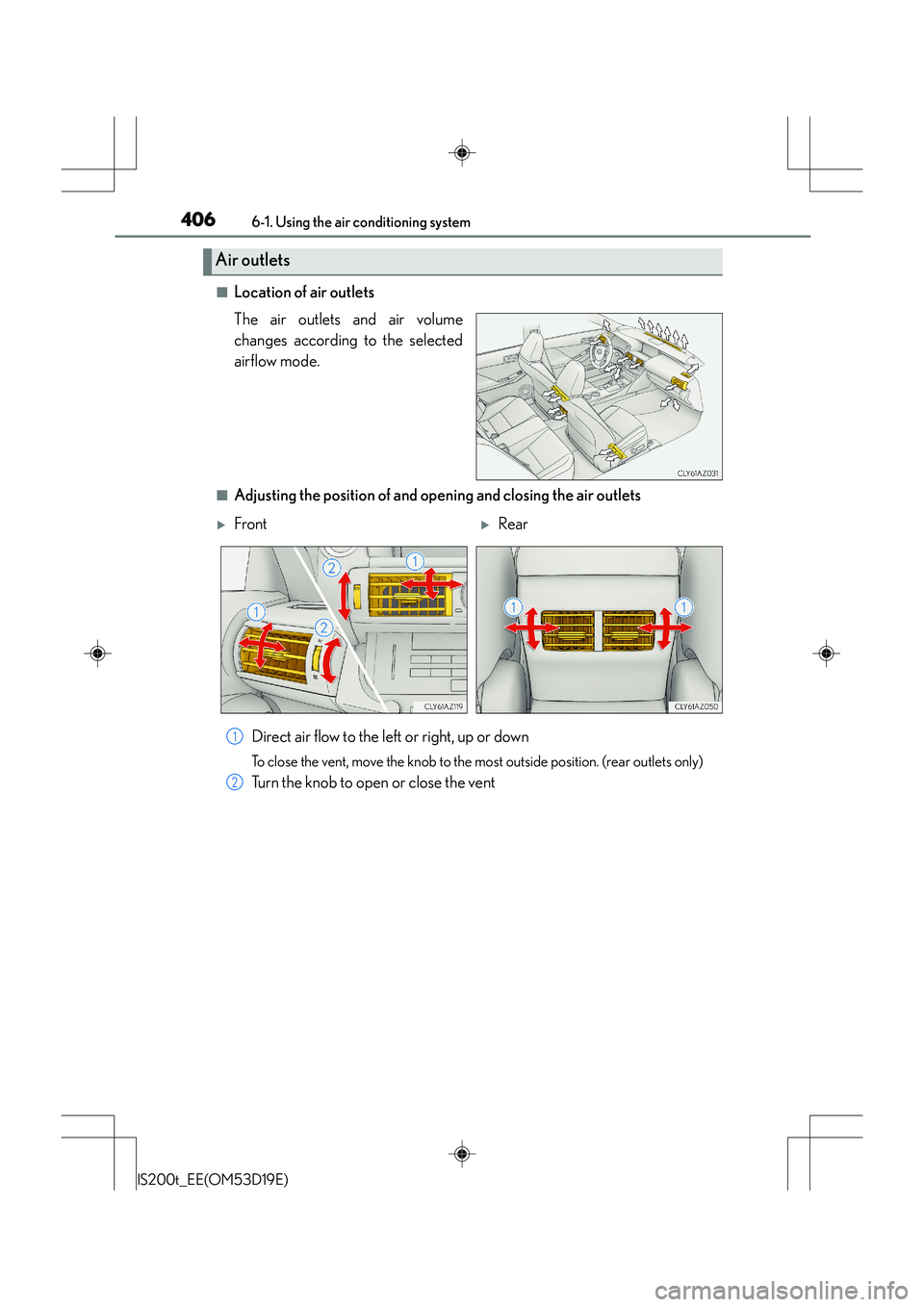 Lexus IS200t 2015  Owners Manual 4066-1. Using the air conditioning system
IS200t_EE(OM53D19E)
■Location of air outlets
The air outlets and air volume
changes according to the selected
airflow mode.
■Adjusting the position of and