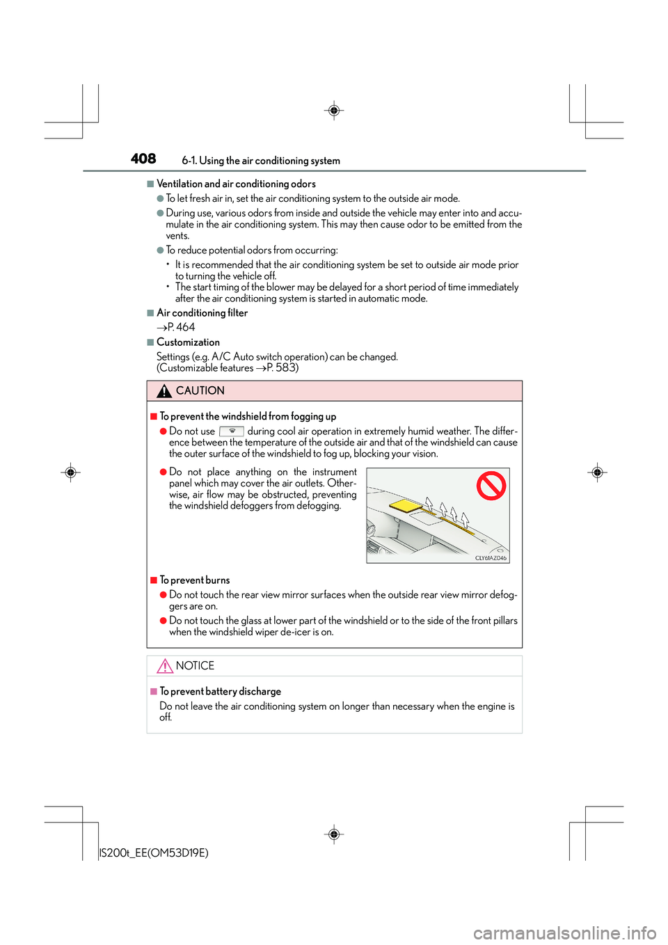 Lexus IS200t 2015 Owners Guide 4086-1. Using the air conditioning system
IS200t_EE(OM53D19E)
■Ventilation and air conditioning odors
●To let fresh air in, set the air conditioning system to the outside air mode.
●During use, Lexus IS200t 2015 Owners Guide 4086-1. Using the air conditioning system
IS200t_EE(OM53D19E)
■Ventilation and air conditioning odors
●To let fresh air in, set the air conditioning system to the outside air mode.
●During use,