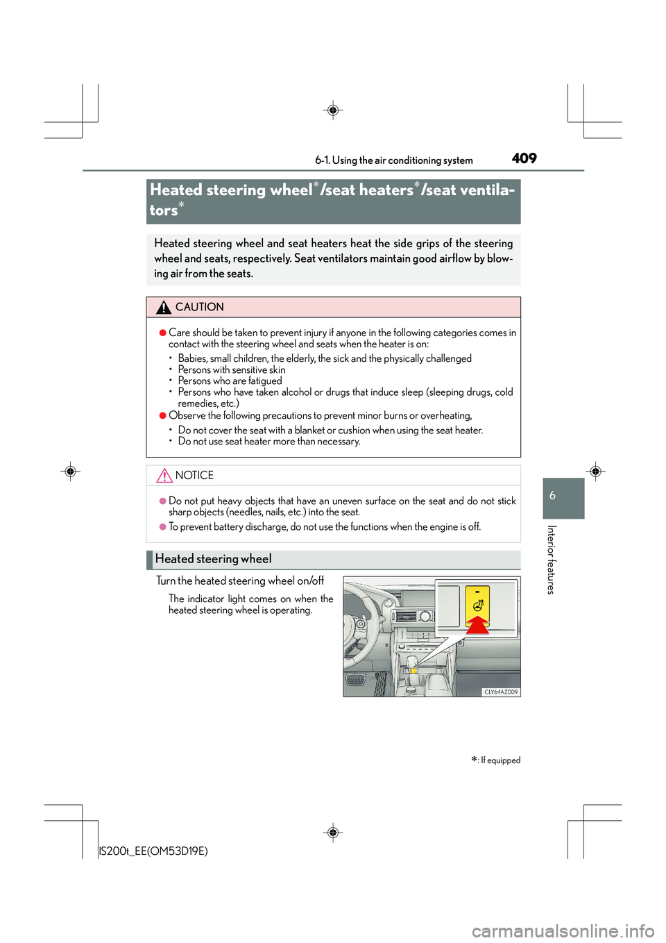 Lexus IS200t 2015  Owners Manual 4096-1. Using the air conditioning system
6
Interior features
IS200t_EE(OM53D19E)
Turn the heated steering wheel on/off
The indicator light comes on when the
heated steering wheel is operating.
Heated