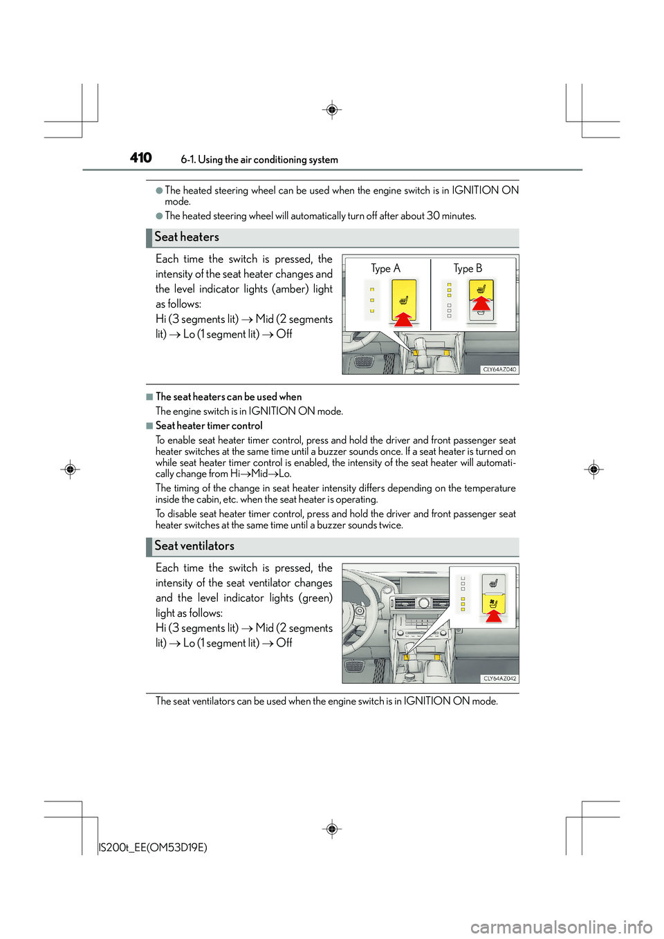 Lexus IS200t 2015  Owners Manual 4106-1. Using the air conditioning system
IS200t_EE(OM53D19E)
●The heated steering wheel can be used when the engine switch is in IGNITION ON
mode.
●The heated steering wheel will automatically tu