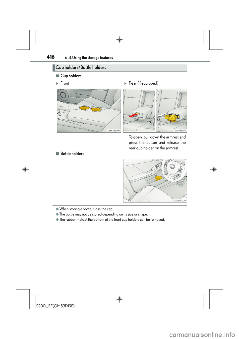 Lexus IS200t 2015  Owners Manual 4166-3. Using the storage features
IS200t_EE(OM53D19E)
■Cup holders
■Bottle holders
●When storing a bottle, close the cap.
●The bottle may not be stored depending on its size or shape.
●The 