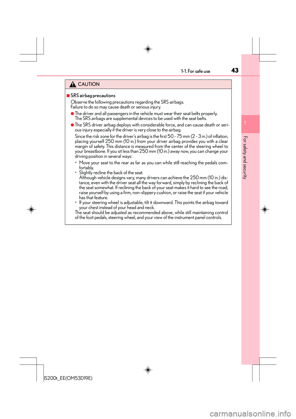 Lexus IS200t 2015 Owners Manual 431-1. For safe use
1
For safety and security
IS200t_EE(OM53D19E)
CAUTION
■SRS airbag precautions
Observe the following precautions regarding the SRS airbags.
Failure to do so may cause death or se Lexus IS200t 2015 Owners Manual 431-1. For safe use
1
For safety and security
IS200t_EE(OM53D19E)
CAUTION
■SRS airbag precautions
Observe the following precautions regarding the SRS airbags.
Failure to do so may cause death or se
