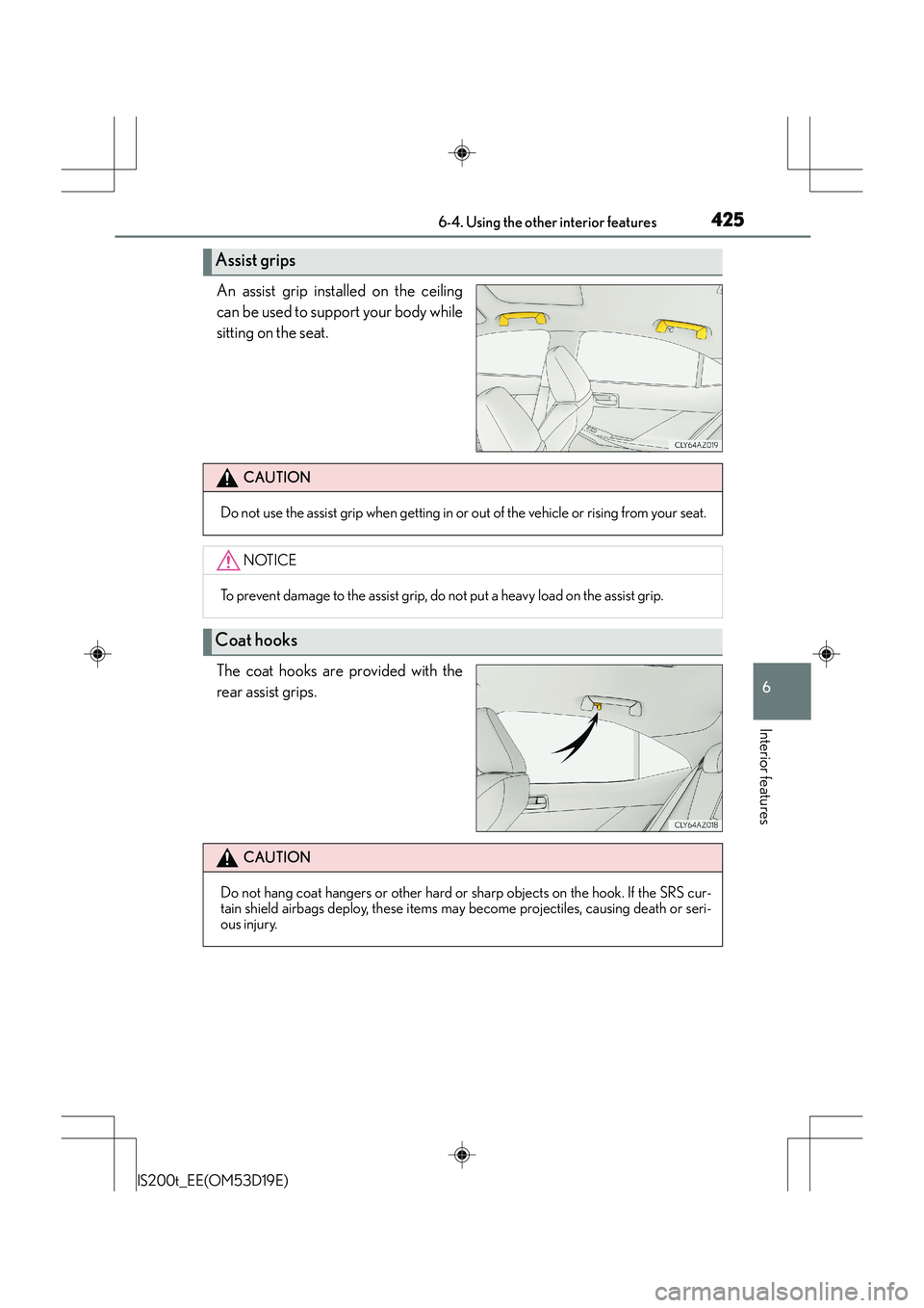 Lexus IS200t 2015  Owners Manual 4256-4. Using the other interior features
6
Interior features
IS200t_EE(OM53D19E)
An assist grip installed on the ceiling
can be used to support your body while
sitting on the seat.
The coat hooks are