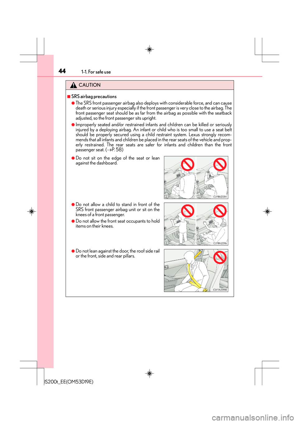 Lexus IS200t 2015 Owners Manual 441-1. For safe use
IS200t_EE(OM53D19E)
CAUTION
■SRS airbag precautions
●The SRS front passenger airbag also deploys with considerable force, and can cause
death or serious injury especially if th Lexus IS200t 2015 Owners Manual 441-1. For safe use
IS200t_EE(OM53D19E)
CAUTION
■SRS airbag precautions
●The SRS front passenger airbag also deploys with considerable force, and can cause
death or serious injury especially if th