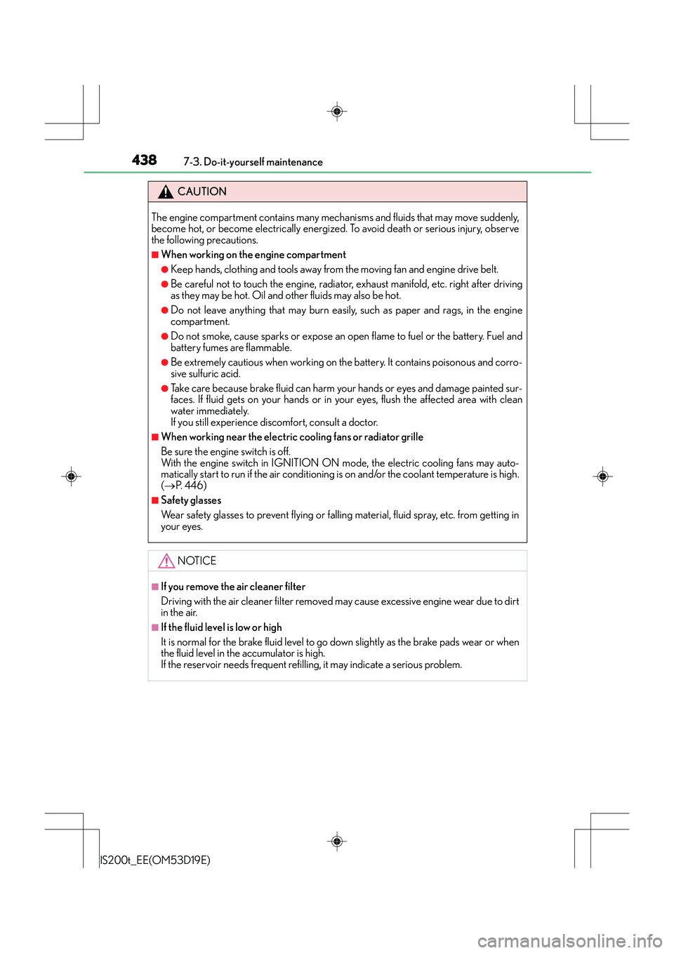 Lexus IS200t 2015 Workshop Manual 4387-3. Do-it-yourself maintenance
IS200t_EE(OM53D19E)
CAUTION
The engine compartment contains many mechanisms and fluids that may move suddenly,
become hot, or become electrically energized. To avoid Lexus IS200t 2015 Workshop Manual 4387-3. Do-it-yourself maintenance
IS200t_EE(OM53D19E)
CAUTION
The engine compartment contains many mechanisms and fluids that may move suddenly,
become hot, or become electrically energized. To avoid