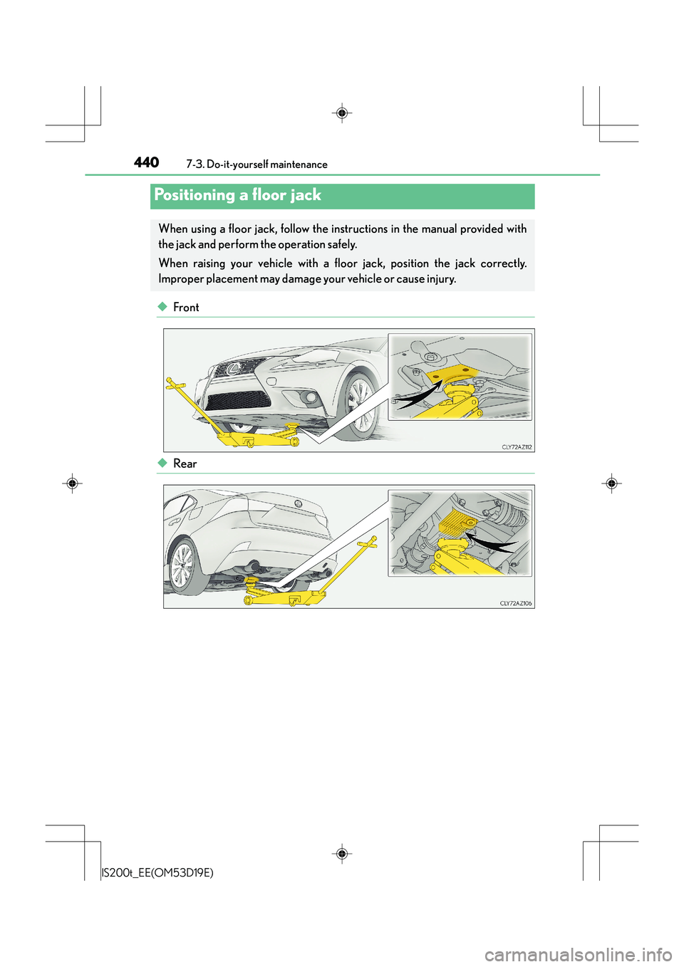 Lexus IS200t 2015  Owners Manual 4407-3. Do-it-yourself maintenance
IS200t_EE(OM53D19E)
◆Front
◆Rear
Positioning a floor jack
When using a floor jack, follow the instructions in the manual provided with
the jack and perform the o