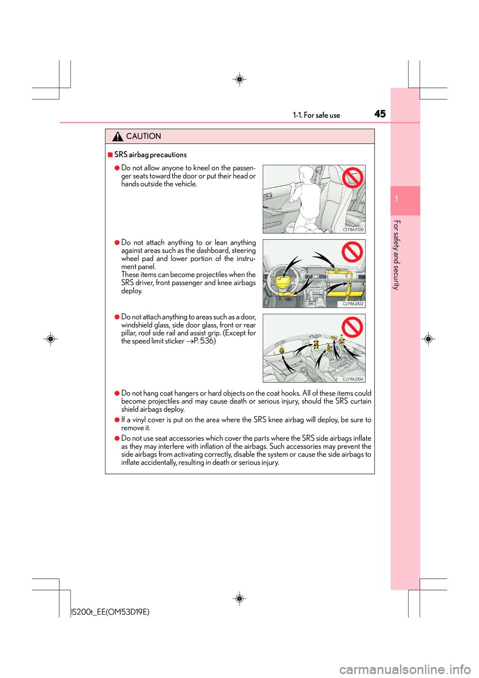 Lexus IS200t 2015 Owners Manual 451-1. For safe use
1
For safety and security
IS200t_EE(OM53D19E)
CAUTION
■SRS airbag precautions
●Do not hang coat hangers or hard objects on the coat hooks. All of these items could
become proje Lexus IS200t 2015 Owners Manual 451-1. For safe use
1
For safety and security
IS200t_EE(OM53D19E)
CAUTION
■SRS airbag precautions
●Do not hang coat hangers or hard objects on the coat hooks. All of these items could
become proje
