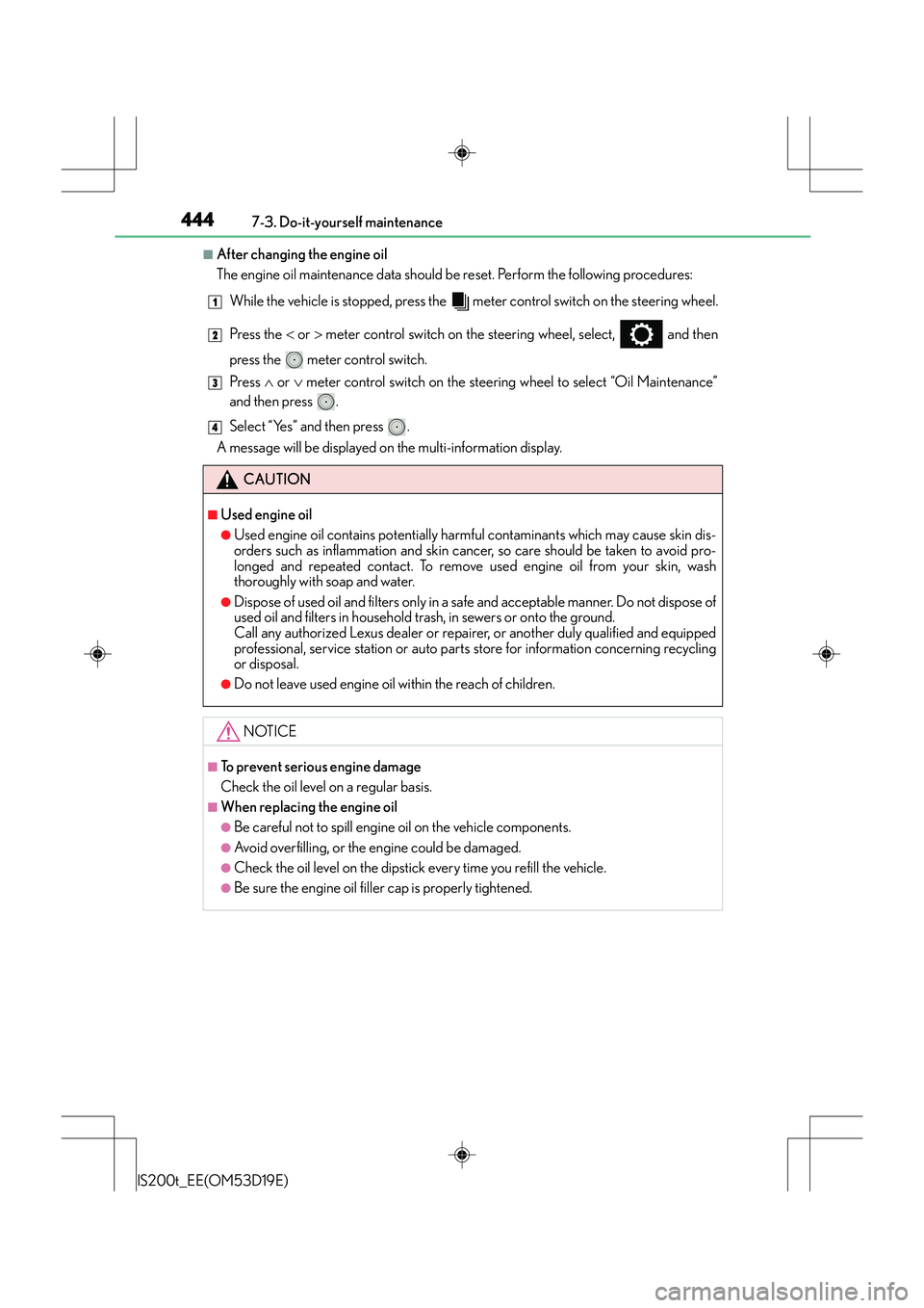Lexus IS200t 2015 Owners Guide 4447-3. Do-it-yourself maintenance
IS200t_EE(OM53D19E)
■After changing the engine oil
The engine oil maintenance data should be reset. Perform the following procedures:While the vehicle is stopped, Lexus IS200t 2015 Owners Guide 4447-3. Do-it-yourself maintenance
IS200t_EE(OM53D19E)
■After changing the engine oil
The engine oil maintenance data should be reset. Perform the following procedures:While the vehicle is stopped,