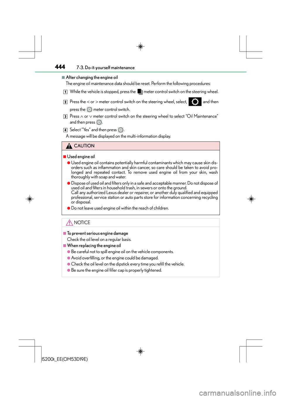 Lexus IS200t 2015  Owners Manual 4447-3. Do-it-yourself maintenance
IS200t_EE(OM53D19E)
■After changing the engine oil
The engine oil maintenance data should be reset. Perform the following procedures:While the vehicle is stopped, 