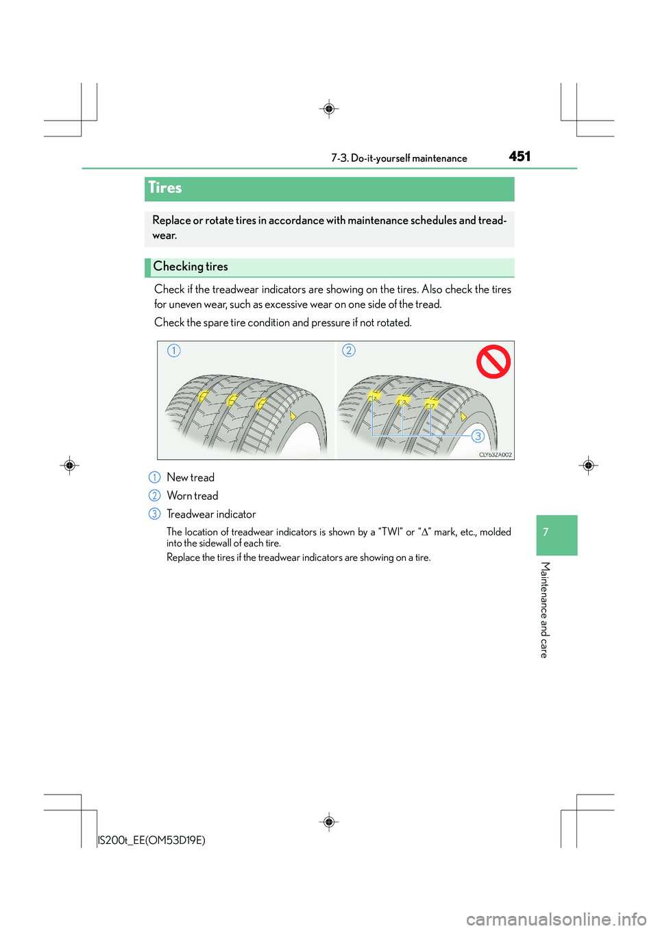 Lexus IS200t 2015 Owners Manual 4517-3. Do-it-yourself maintenance
7
Maintenance and care
IS200t_EE(OM53D19E)
Check if the treadwear indicators are showing on the tires. Also check the tires
for uneven wear, such as excessive wear o Lexus IS200t 2015 Owners Manual 4517-3. Do-it-yourself maintenance
7
Maintenance and care
IS200t_EE(OM53D19E)
Check if the treadwear indicators are showing on the tires. Also check the tires
for uneven wear, such as excessive wear o