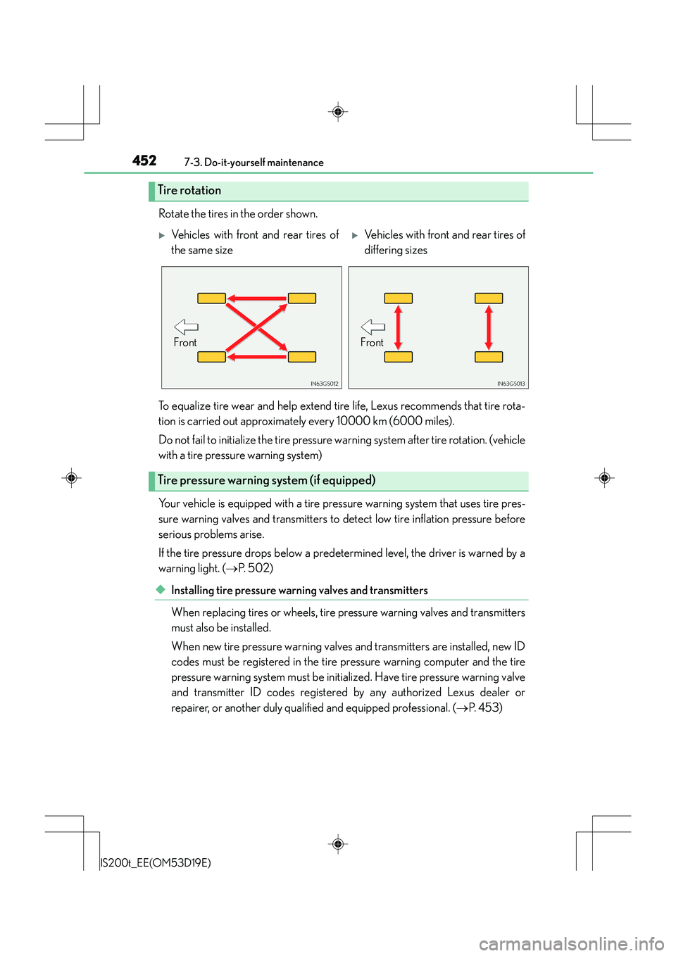 Lexus IS200t 2015 Owners Manual 4527-3. Do-it-yourself maintenance
IS200t_EE(OM53D19E)
Rotate the tires in the order shown.
To equalize tire wear and help extend tire life, Lexus recommends that tire rota-
tion is carried out approx Lexus IS200t 2015 Owners Manual 4527-3. Do-it-yourself maintenance
IS200t_EE(OM53D19E)
Rotate the tires in the order shown.
To equalize tire wear and help extend tire life, Lexus recommends that tire rota-
tion is carried out approx