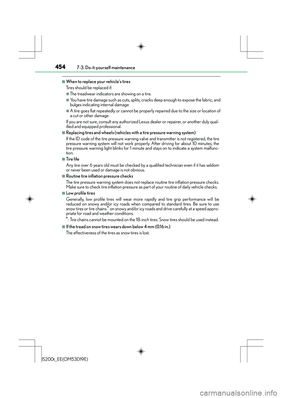 Lexus IS200t 2015 Owners Manual 4547-3. Do-it-yourself maintenance
IS200t_EE(OM53D19E)
■When to replace your vehicle’s tires
Tires should be replaced if:
●The treadwear indicators are showing on a tire.
●You have tire damage Lexus IS200t 2015 Owners Manual 4547-3. Do-it-yourself maintenance
IS200t_EE(OM53D19E)
■When to replace your vehicle’s tires
Tires should be replaced if:
●The treadwear indicators are showing on a tire.
●You have tire damage