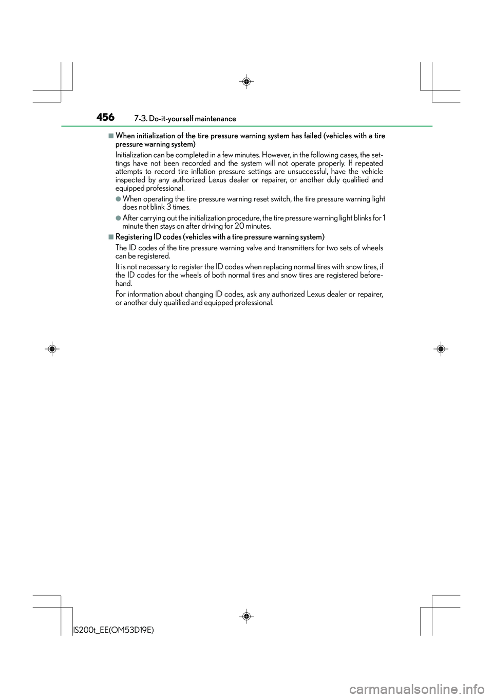 Lexus IS200t 2015 Owners Guide 4567-3. Do-it-yourself maintenance
IS200t_EE(OM53D19E)
■When initialization of the tire pressure warning system has failed (vehicles with a tire
pressure warning system)
Initialization can be comple Lexus IS200t 2015 Owners Guide 4567-3. Do-it-yourself maintenance
IS200t_EE(OM53D19E)
■When initialization of the tire pressure warning system has failed (vehicles with a tire
pressure warning system)
Initialization can be comple