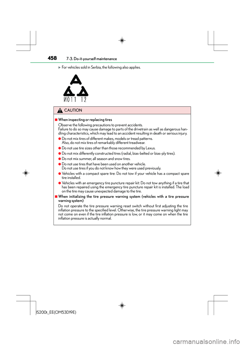 Lexus IS200t 2015 Service Manual 4587-3. Do-it-yourself maintenance
IS200t_EE(OM53D19E)
�XFor vehicles sold in Serbia, the following also applies. 
CAUTION
■When inspecting or replacing tires
Observe the following precautions to pr
