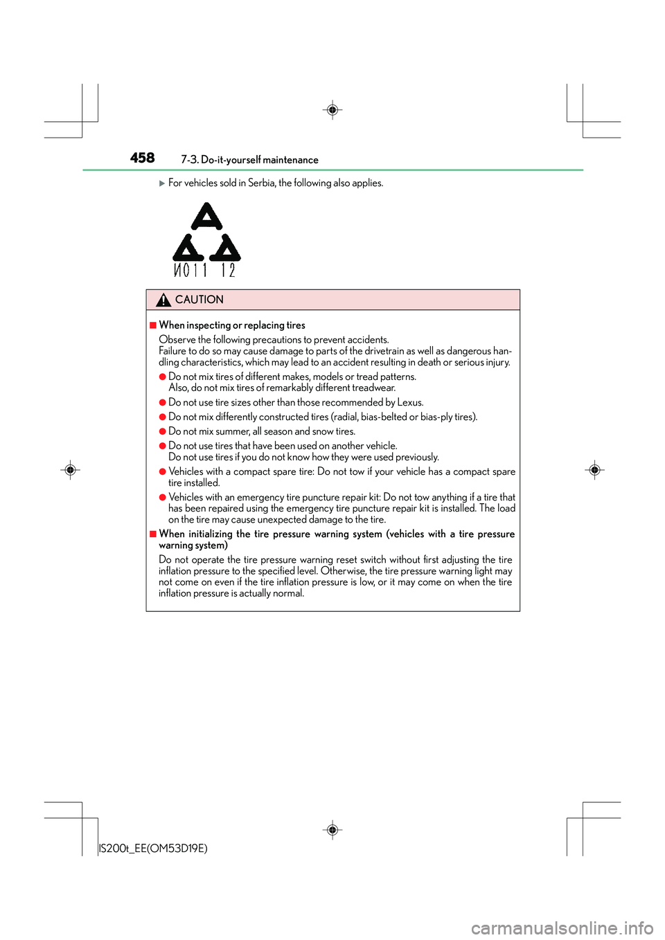 Lexus IS200t 2015  Owners Manual 4587-3. Do-it-yourself maintenance
IS200t_EE(OM53D19E)
�XFor vehicles sold in Serbia, the following also applies. 
CAUTION
■When inspecting or replacing tires
Observe the following precautions to pr