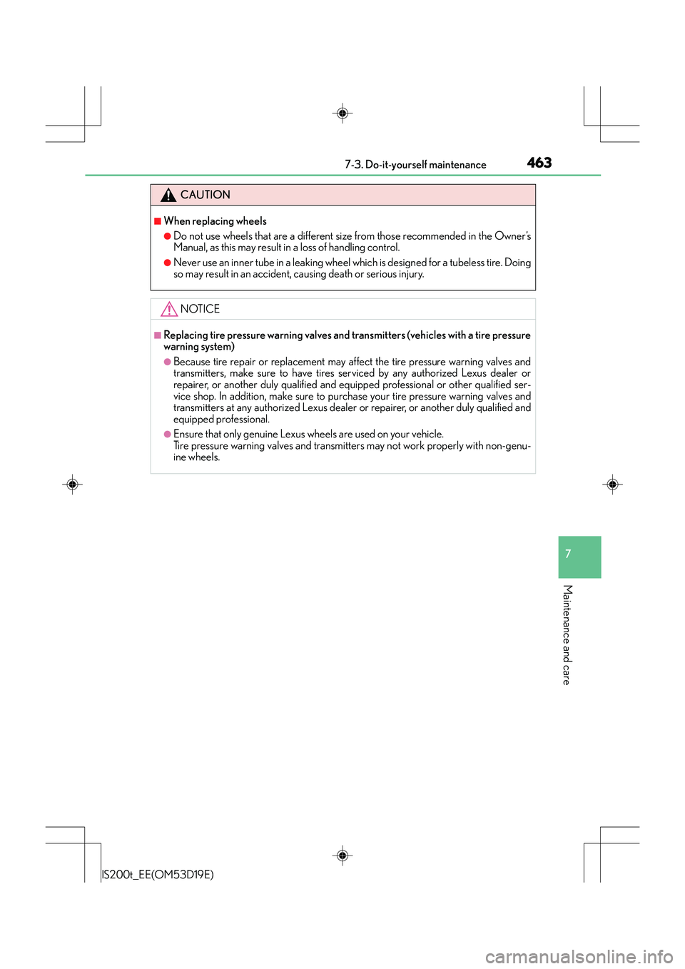 Lexus IS200t 2015 Owners Manual 4637-3. Do-it-yourself maintenance
7
Maintenance and care
IS200t_EE(OM53D19E)
CAUTION
■When replacing wheels
●Do not use wheels that are a different size from those recommended in the Owner’s
Ma Lexus IS200t 2015 Owners Manual 4637-3. Do-it-yourself maintenance
7
Maintenance and care
IS200t_EE(OM53D19E)
CAUTION
■When replacing wheels
●Do not use wheels that are a different size from those recommended in the Owner’s
Ma