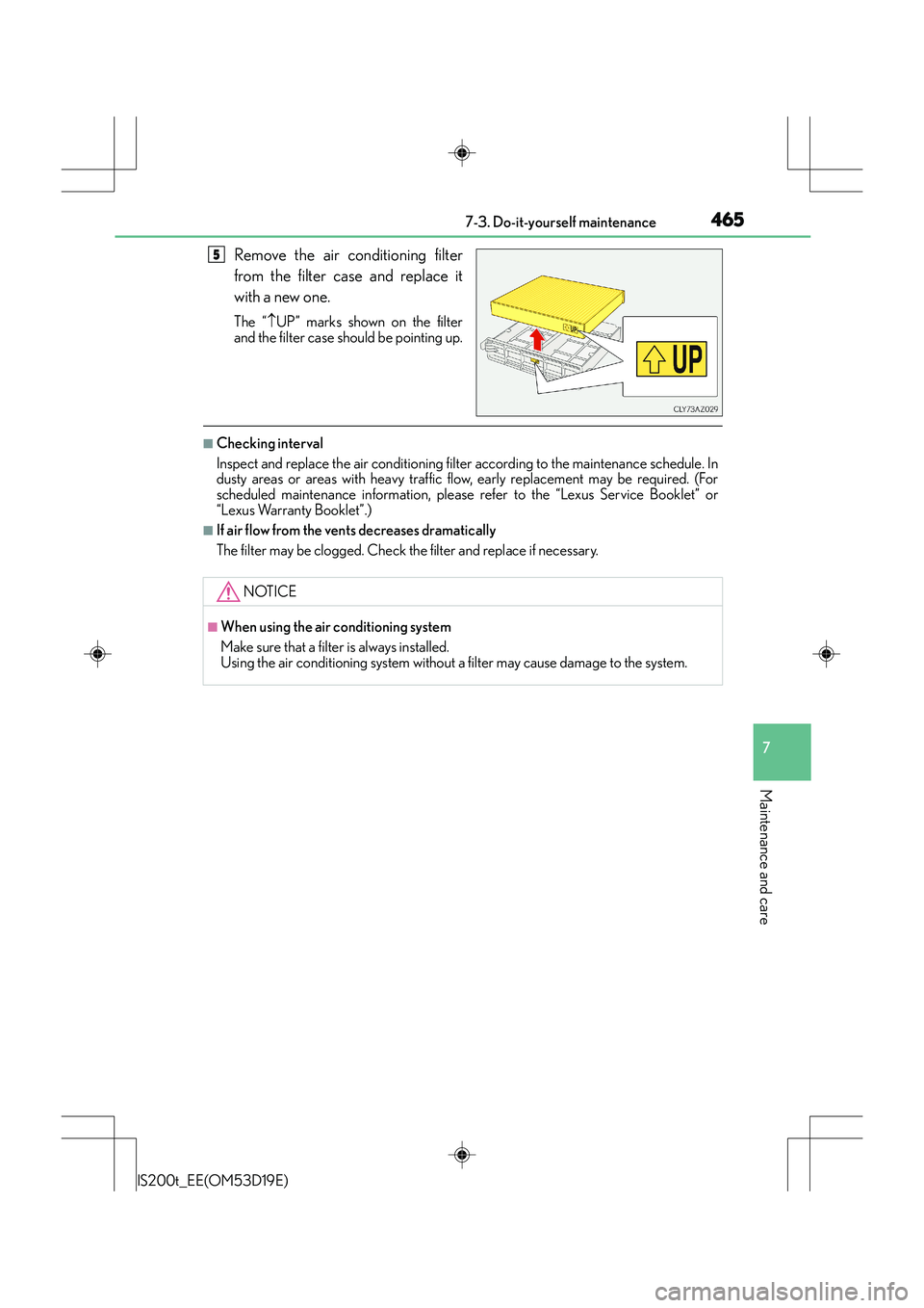 Lexus IS200t 2015 Owners Manual 4657-3. Do-it-yourself maintenance
7
Maintenance and care
IS200t_EE(OM53D19E)
Remove the air conditioning filter
from the filter case and replace it
with a new one.
The “↑UP” marks shown on the Lexus IS200t 2015 Owners Manual 4657-3. Do-it-yourself maintenance
7
Maintenance and care
IS200t_EE(OM53D19E)
Remove the air conditioning filter
from the filter case and replace it
with a new one.
The “↑UP” marks shown on the