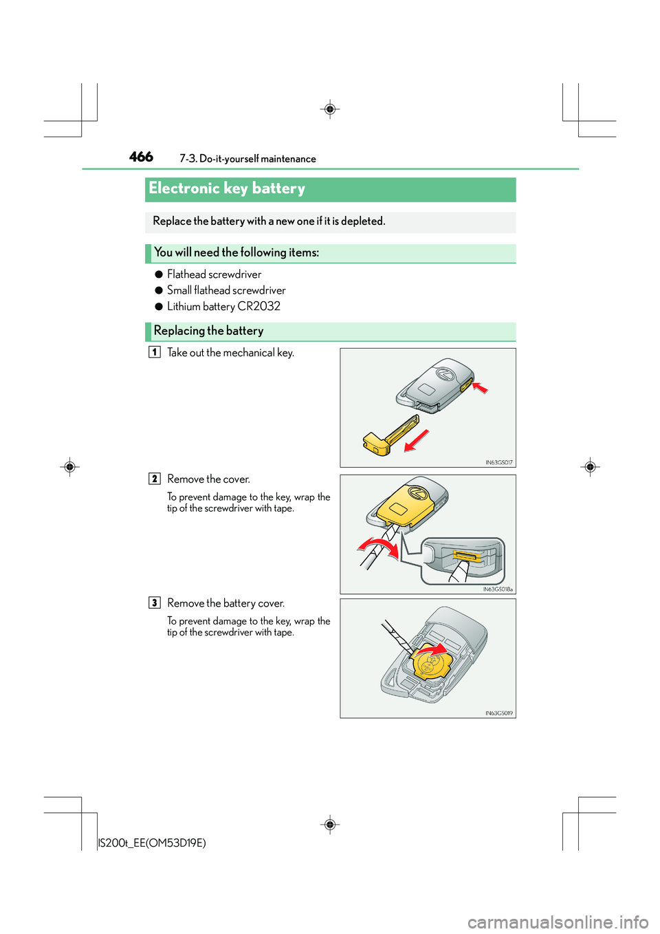 Lexus IS200t 2015 Service Manual 4667-3. Do-it-yourself maintenance
IS200t_EE(OM53D19E)
●Flathead screwdriver
●Small flathead screwdriver
●Lithium battery CR2032
Take out the mechanical key.
Remove the cover.
To prevent damage Lexus IS200t 2015 Service Manual 4667-3. Do-it-yourself maintenance
IS200t_EE(OM53D19E)
●Flathead screwdriver
●Small flathead screwdriver
●Lithium battery CR2032
Take out the mechanical key.
Remove the cover.
To prevent damage