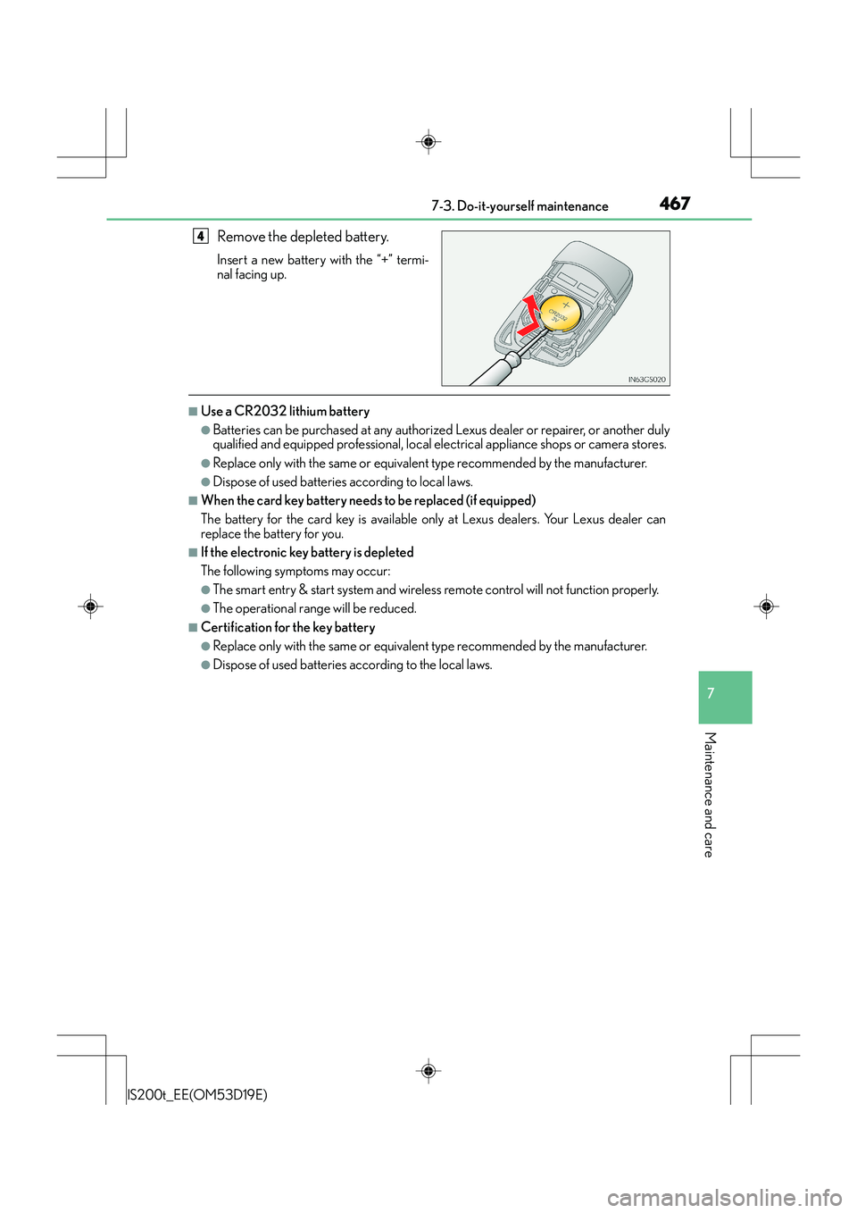 Lexus IS200t 2015 Service Manual 4677-3. Do-it-yourself maintenance
7
Maintenance and care
IS200t_EE(OM53D19E)
Remove the depleted battery.
Insert a new battery with the “+” termi-
nal facing up.
■Use a CR2032 lithium battery
Lexus IS200t 2015 Service Manual 4677-3. Do-it-yourself maintenance
7
Maintenance and care
IS200t_EE(OM53D19E)
Remove the depleted battery.
Insert a new battery with the “+” termi-
nal facing up.
■Use a CR2032 lithium battery