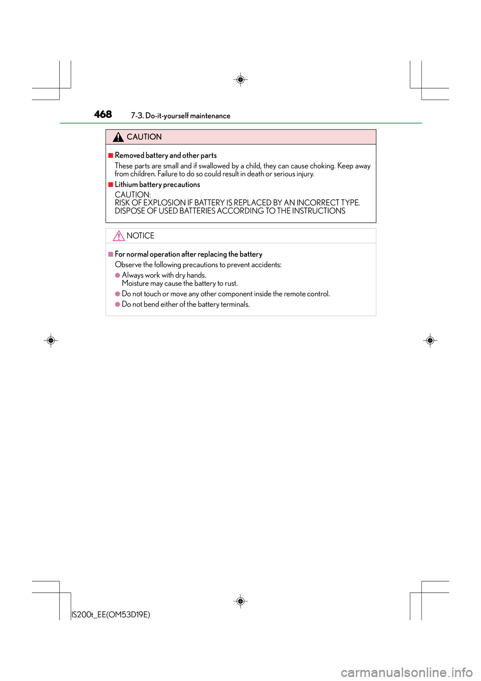 Lexus IS200t 2015 Owners Manual 4687-3. Do-it-yourself maintenance
IS200t_EE(OM53D19E)
CAUTION
■Removed battery and other parts
These parts are small and if swallowed by a child, they can cause choking. Keep away
from children. Fa Lexus IS200t 2015 Owners Manual 4687-3. Do-it-yourself maintenance
IS200t_EE(OM53D19E)
CAUTION
■Removed battery and other parts
These parts are small and if swallowed by a child, they can cause choking. Keep away
from children. Fa