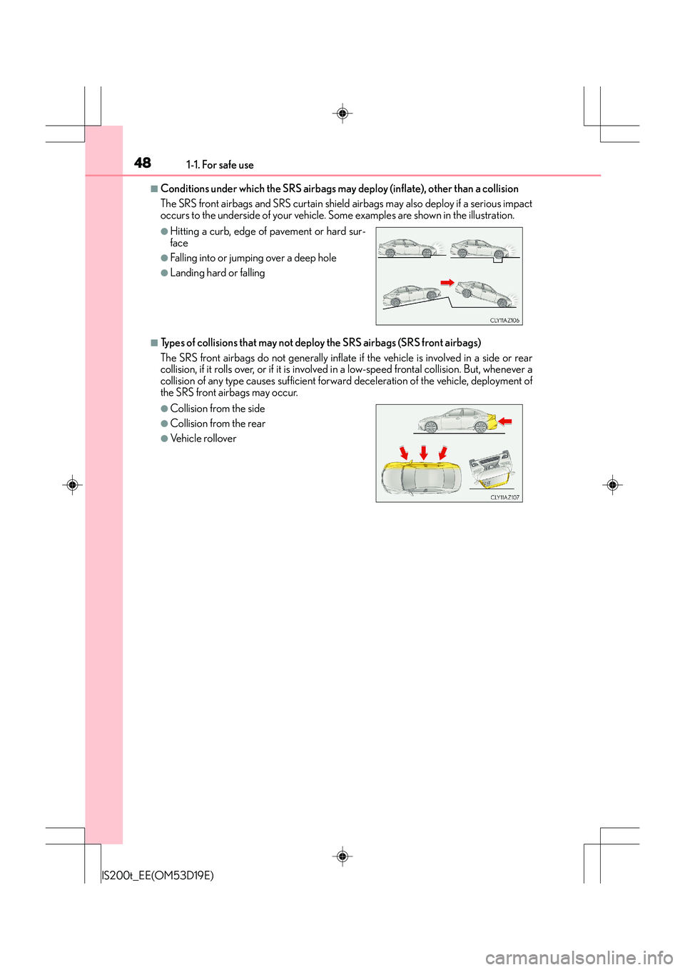 Lexus IS200t 2015 Service Manual 481-1. For safe use
IS200t_EE(OM53D19E)
■Conditions under which the SRS airbags may deploy (inflate), other than a collision 
The SRS front airbags and SRS curtain shield  airbags may also deploy if