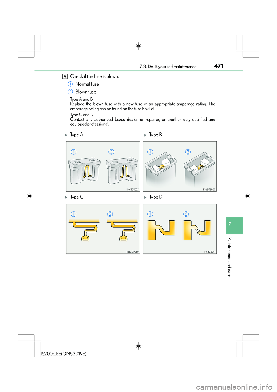 Lexus IS200t 2015  Owners Manual 4717-3. Do-it-yourself maintenance
7
Maintenance and care
IS200t_EE(OM53D19E)
Check if the fuse is blown.Normal fuse
Blown fuse
Ty p e  A  a n d  B :
Replace the blown fuse with a new fuse of an appro