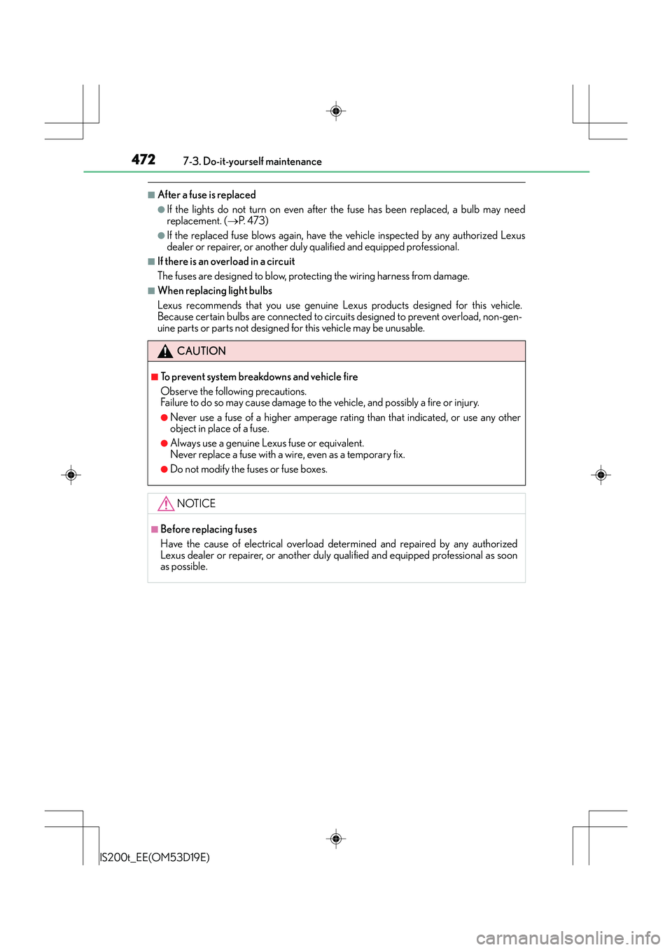 Lexus IS200t 2015  Owners Manual 4727-3. Do-it-yourself maintenance
IS200t_EE(OM53D19E)
■After a fuse is replaced
●If the lights do not turn on even after the fuse has been replaced, a bulb may need
replacement. (→P.  4 7 3 )
�