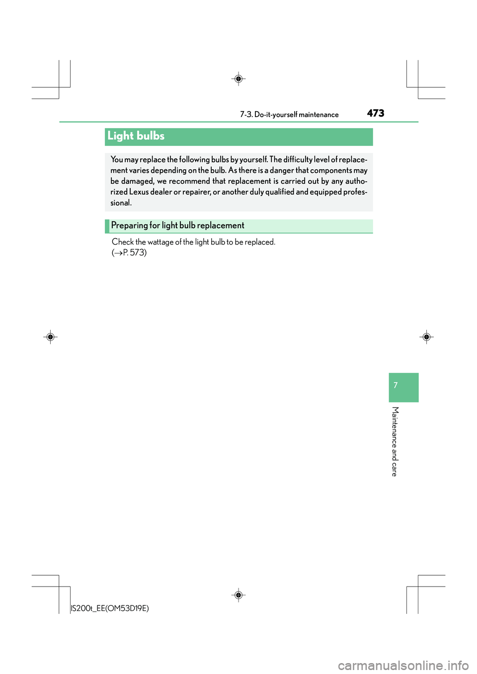 Lexus IS200t 2015  Owners Manual 4737-3. Do-it-yourself maintenance
7
Maintenance and care
IS200t_EE(OM53D19E)
Check the wattage of the light bulb to be replaced. 
(→ P.  5 7 3 )
Light bulbs
You may replace the following bulbs by y