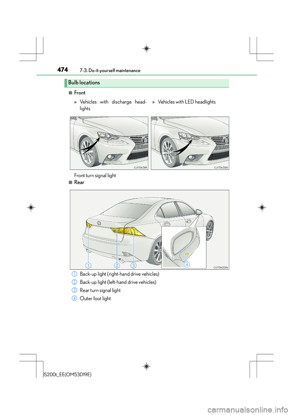 Lexus IS200t 2015  Owners Manual 4747-3. Do-it-yourself maintenance
IS200t_EE(OM53D19E)
■Front
■Rear
Bulb locations
�XVehicles with discharge head-
lights�XVehicles with LED headlights
Front turn signal light
Back-up light (right