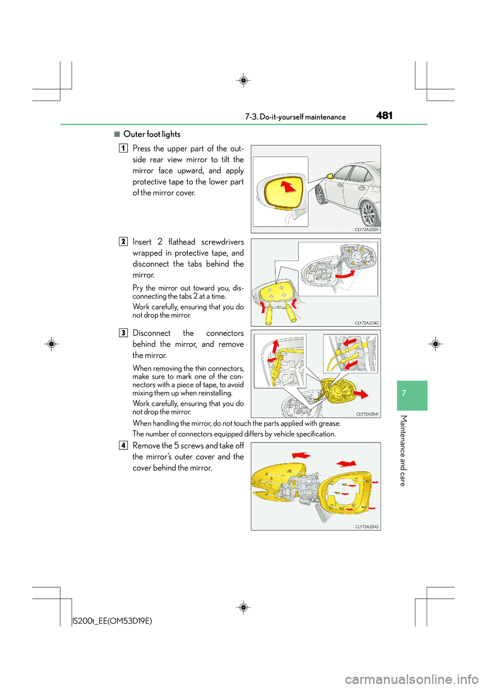 Lexus IS200t 2015 Service Manual 4817-3. Do-it-yourself maintenance
7
Maintenance and care
IS200t_EE(OM53D19E)
■Outer foot lightsPress the upper part of the out-
side rear view mirror to tilt the
mirror face upward, and apply
prote