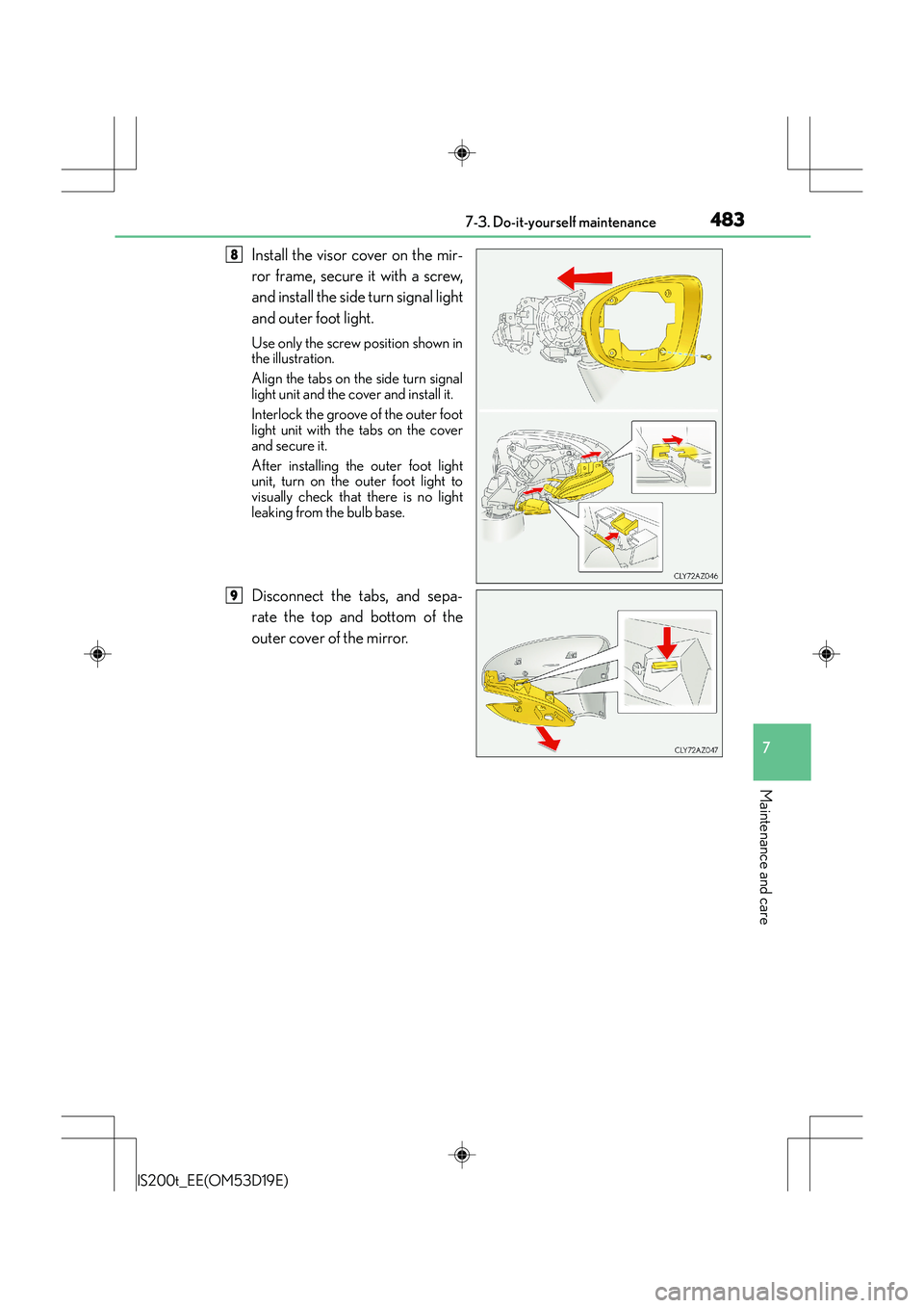 Lexus IS200t 2015 Owners Manual 4837-3. Do-it-yourself maintenance
7
Maintenance and care
IS200t_EE(OM53D19E)
Install the visor cover on the mir-
ror frame, secure it with a screw,
and install the side turn signal light
and outer fo Lexus IS200t 2015 Owners Manual 4837-3. Do-it-yourself maintenance
7
Maintenance and care
IS200t_EE(OM53D19E)
Install the visor cover on the mir-
ror frame, secure it with a screw,
and install the side turn signal light
and outer fo