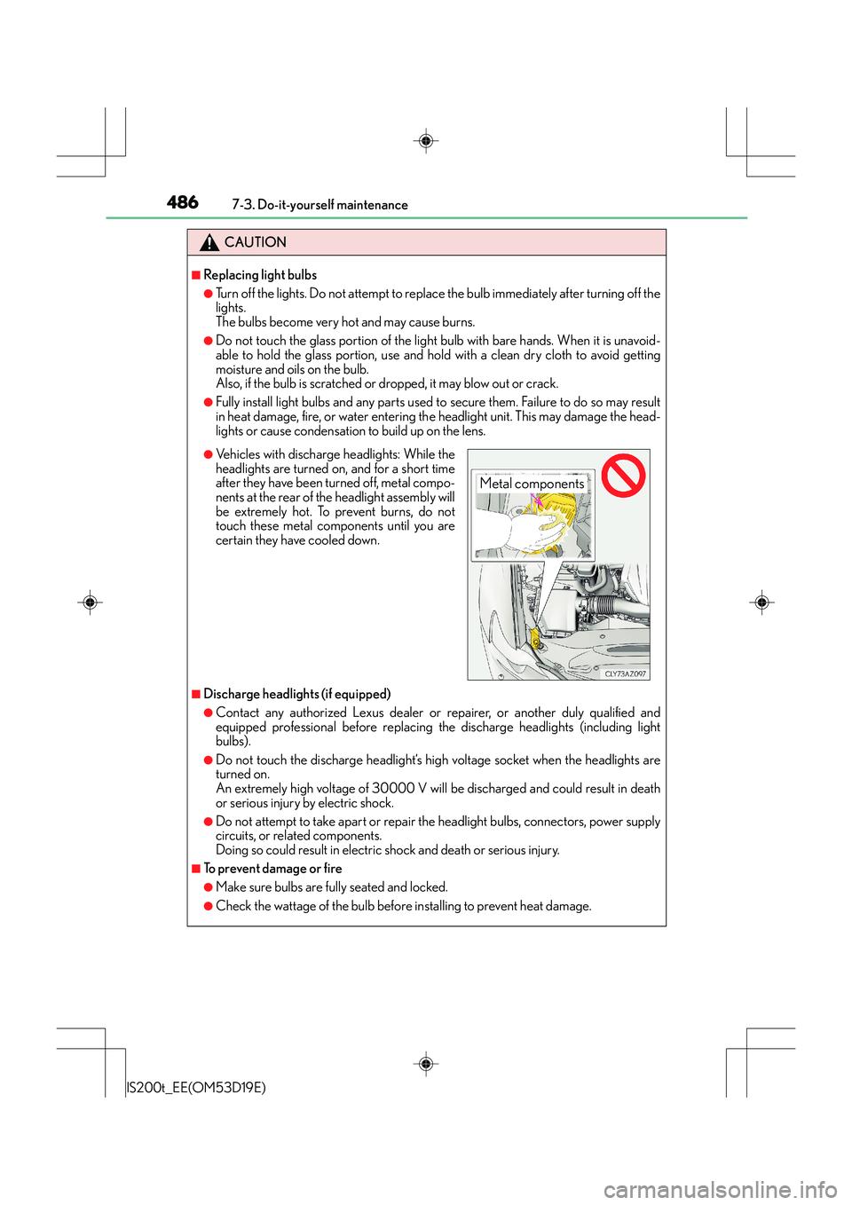 Lexus IS200t 2015  Owners Manual 4867-3. Do-it-yourself maintenance
IS200t_EE(OM53D19E)
CAUTION
■Replacing light bulbs
●Turn off the lights. Do not attempt to replace the bulb immediately after turning off the
lights. 
The bulbs 