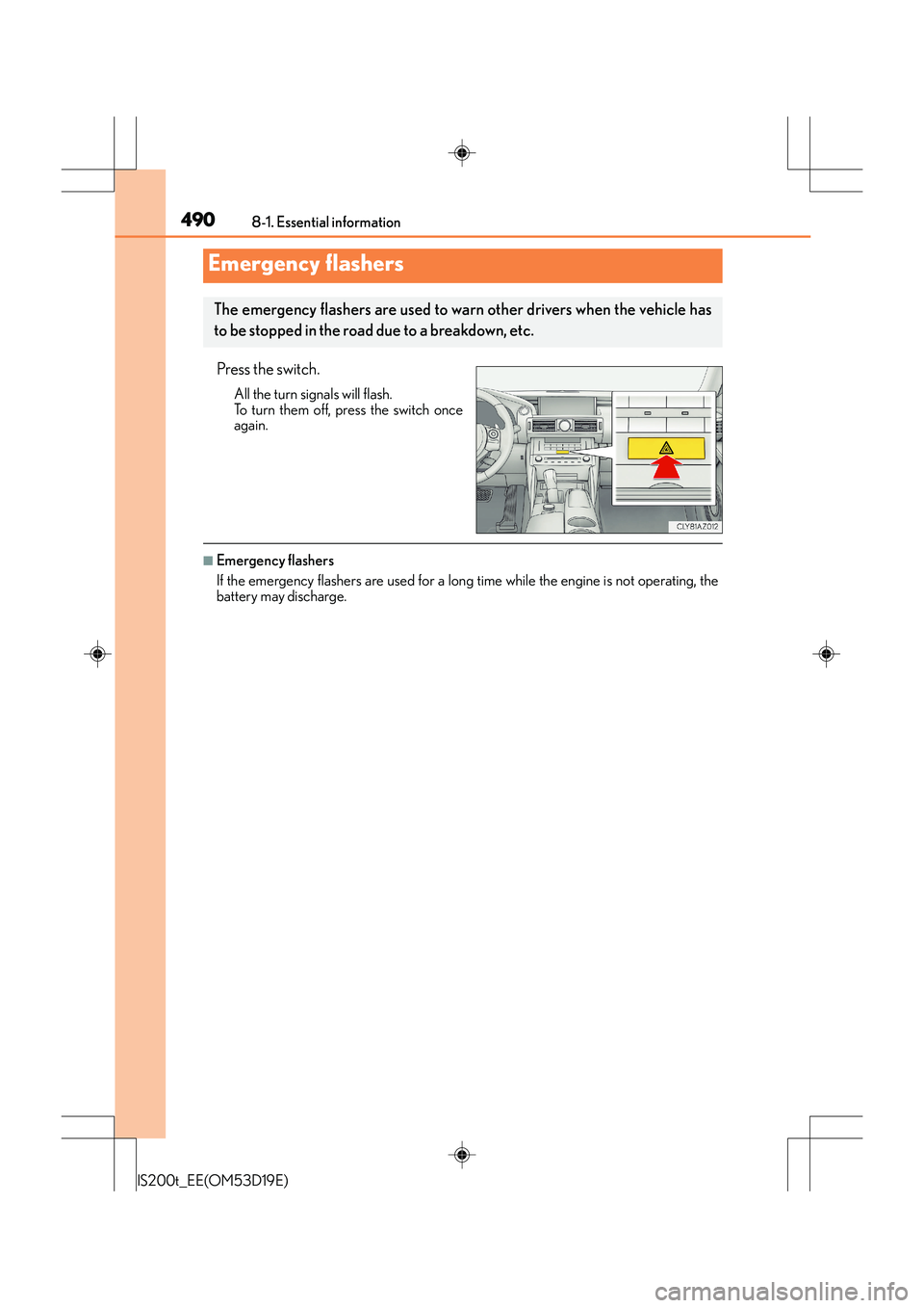 Lexus IS200t 2015 Owners Manual 490
IS200t_EE(OM53D19E)8-1. Essential information
Press the switch.
All the turn signals will flash.
To turn them off, press the switch once
again.
■Emergency flashers
If the emergency flashers are Lexus IS200t 2015 Owners Manual 490
IS200t_EE(OM53D19E)8-1. Essential information
Press the switch.
All the turn signals will flash.
To turn them off, press the switch once
again.
■Emergency flashers
If the emergency flashers are