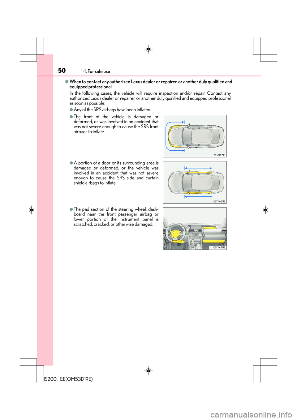 Lexus IS200t 2015 Service Manual 501-1. For safe use
IS200t_EE(OM53D19E)
■When to contact any authorized Lexus dealer or repairer, or another duly qualified and
equipped professional
In the following cases, the vehicle will require