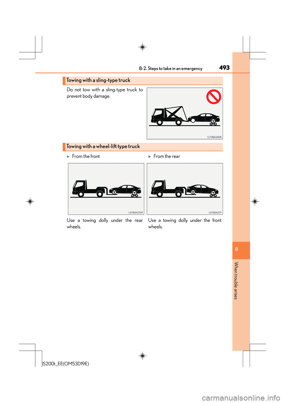 Lexus IS200t 2015 Service Manual 4938-2. Steps to take in an emergency
8
When trouble arises
IS200t_EE(OM53D19E)
Do not tow with a sling-type truck to
prevent body damage.
Towing with a sling-type truck
Towing with a wheel-lift type 