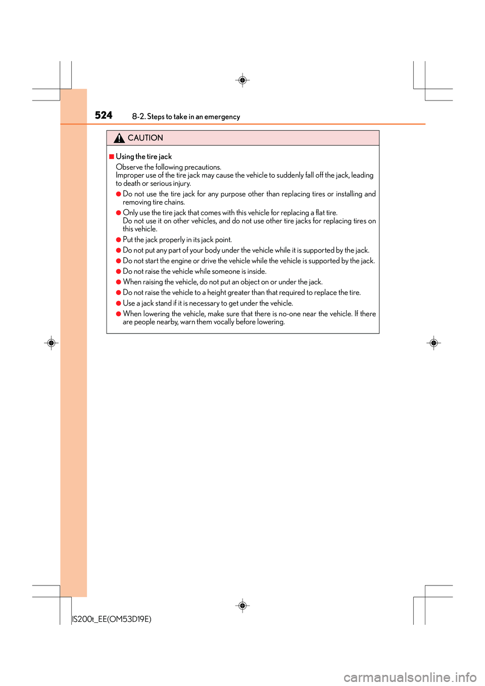 Lexus IS200t 2015 Owners Manual 5248-2. Steps to take in an emergency
IS200t_EE(OM53D19E)
CAUTION
■Using the tire jack
Observe the following precautions.
Improper use of the tire jack may cause the vehicle to suddenly fall off the Lexus IS200t 2015 Owners Manual 5248-2. Steps to take in an emergency
IS200t_EE(OM53D19E)
CAUTION
■Using the tire jack
Observe the following precautions.
Improper use of the tire jack may cause the vehicle to suddenly fall off the