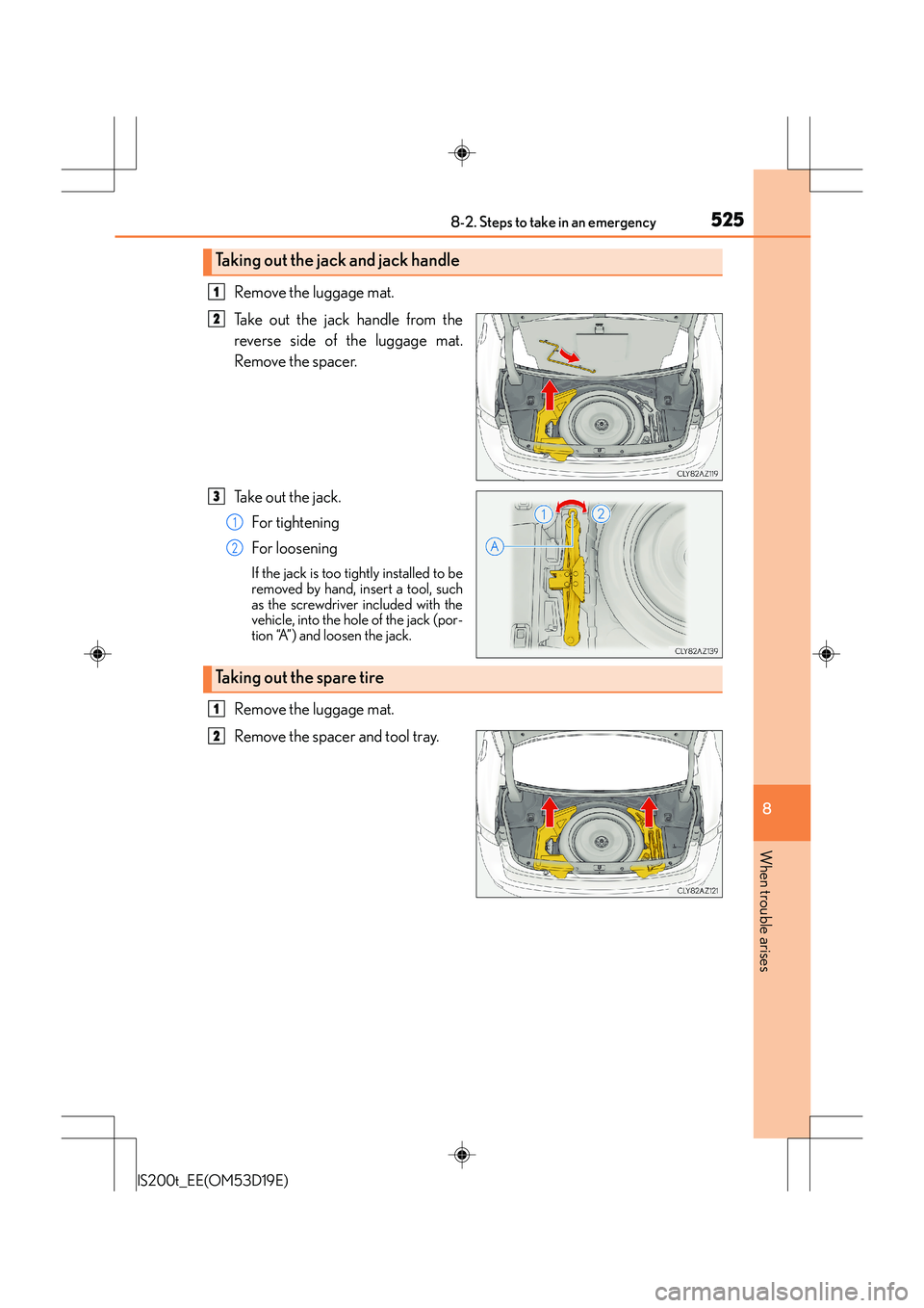 Lexus IS200t 2015 Owners Manual 5258-2. Steps to take in an emergency
8
When trouble arises
IS200t_EE(OM53D19E)
Remove the luggage mat.
Take out the jack handle from the
reverse side of the luggage mat.
Remove the spacer.
Take out t Lexus IS200t 2015 Owners Manual 5258-2. Steps to take in an emergency
8
When trouble arises
IS200t_EE(OM53D19E)
Remove the luggage mat.
Take out the jack handle from the
reverse side of the luggage mat.
Remove the spacer.
Take out t