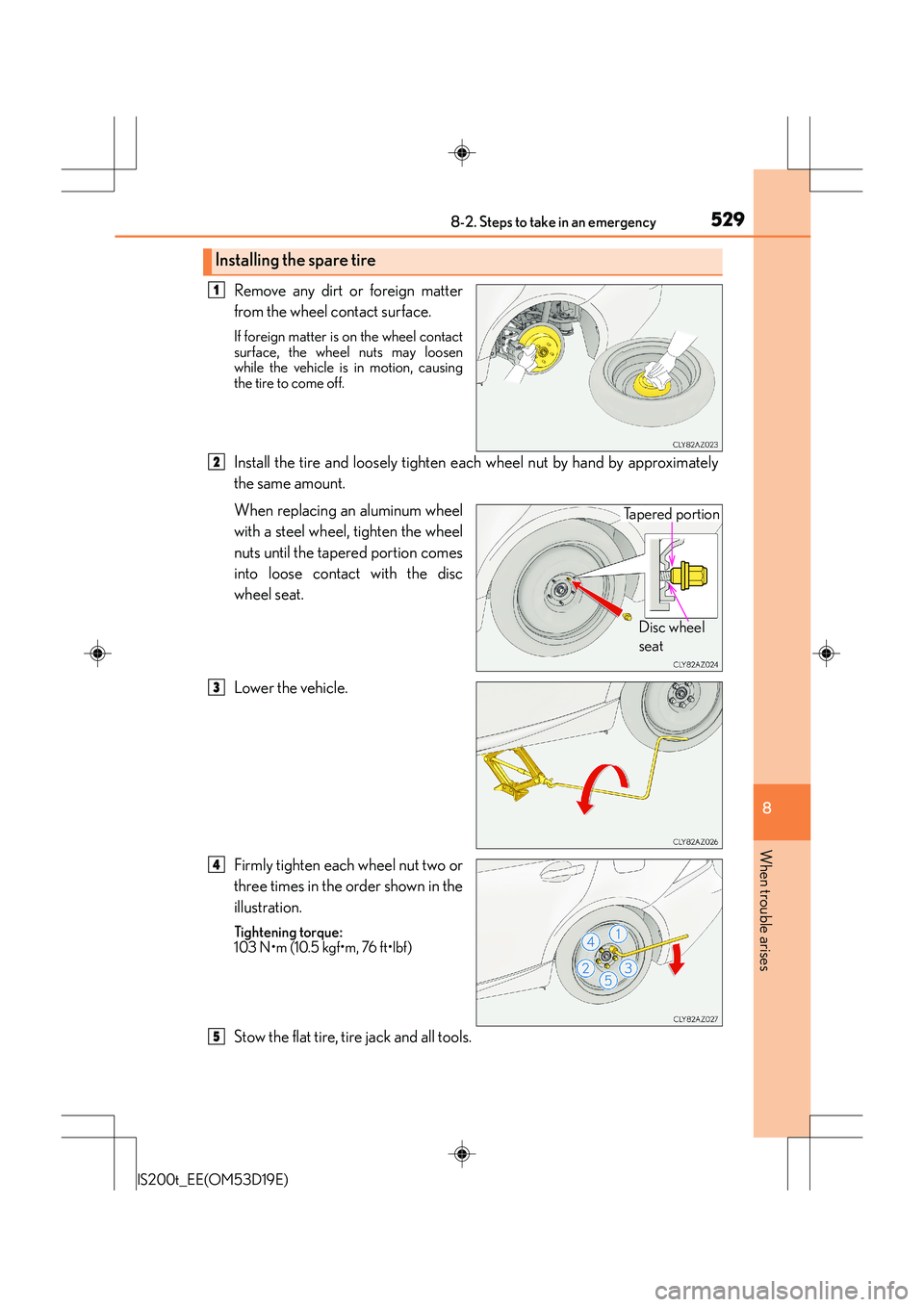 Lexus IS200t 2015  Owners Manual 5298-2. Steps to take in an emergency
8
When trouble arises
IS200t_EE(OM53D19E)
Remove any dirt or foreign matter
from the wheel contact surface.
If foreign matter is on the wheel contact
surface, the