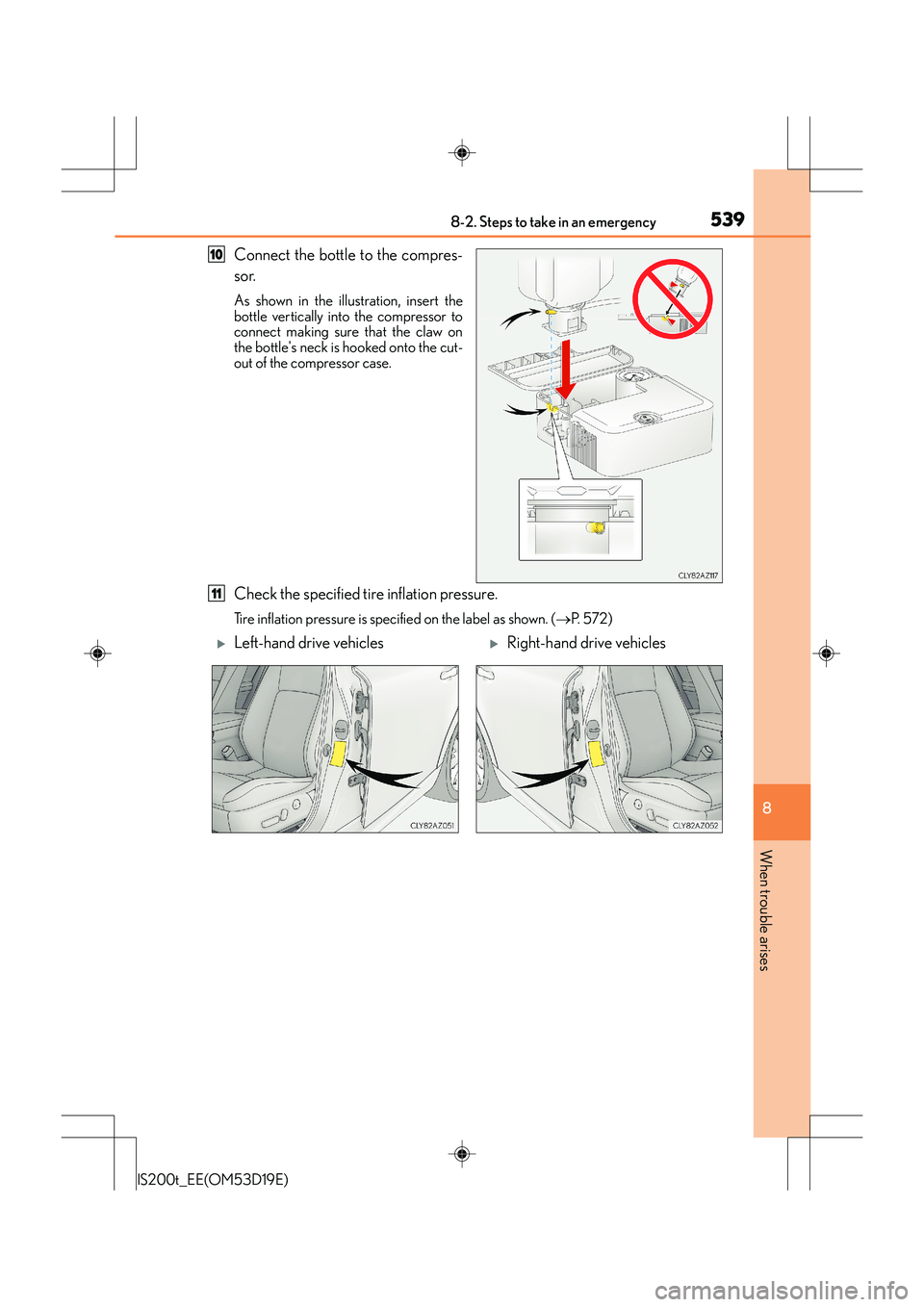 Lexus IS200t 2015  Owners Manual 5398-2. Steps to take in an emergency
8
When trouble arises
IS200t_EE(OM53D19E)
Connect the bottle to the compres-
sor.
As shown in the illustration, insert the
bottle vertically into the compressor t