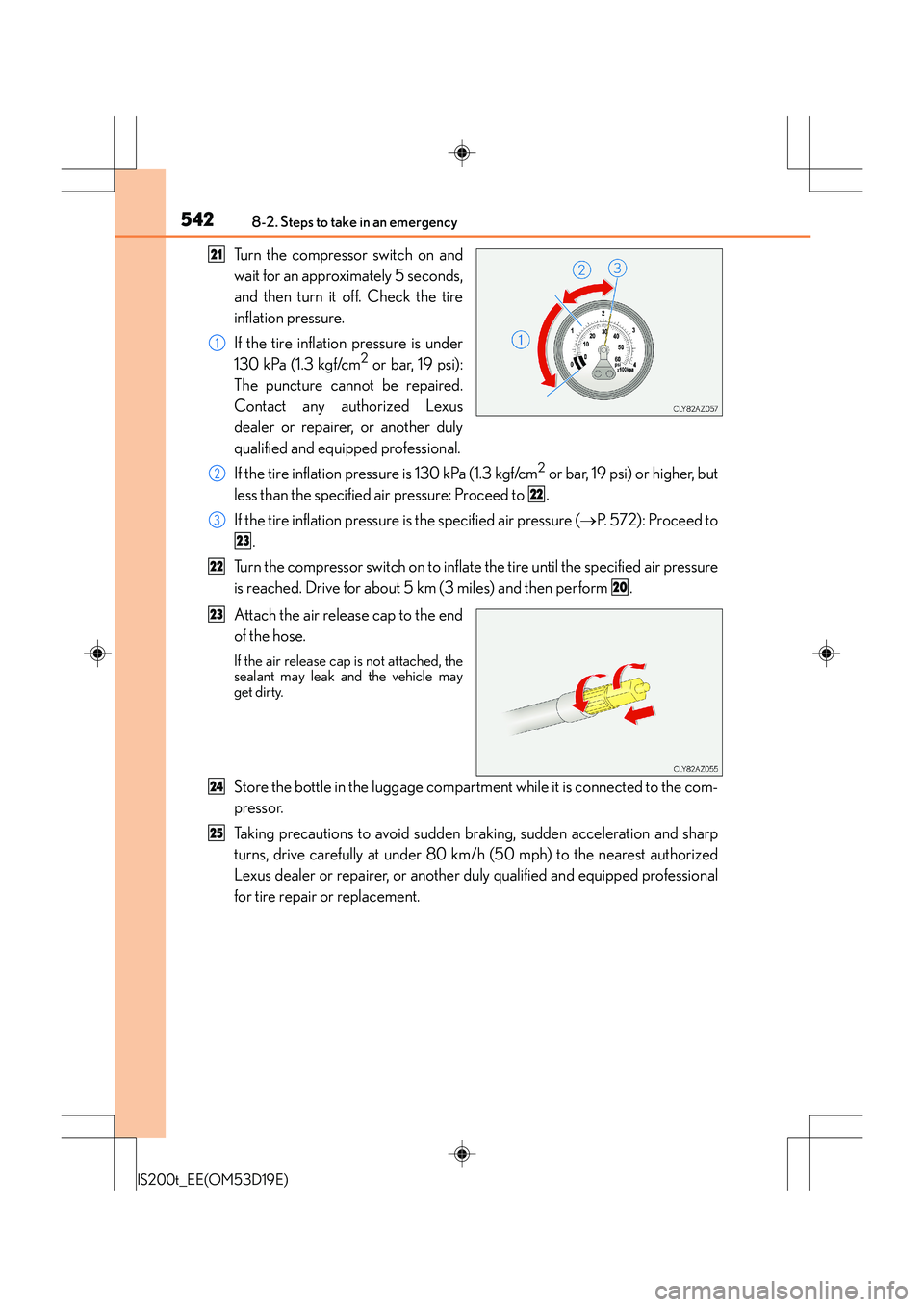 Lexus IS200t 2015 Owners Manual 5428-2. Steps to take in an emergency
IS200t_EE(OM53D19E)
Turn the compressor switch on and
wait for an approximately 5 seconds,
and then turn it off. Check the tire
inflation pressure.
If the tire in Lexus IS200t 2015 Owners Manual 5428-2. Steps to take in an emergency
IS200t_EE(OM53D19E)
Turn the compressor switch on and
wait for an approximately 5 seconds,
and then turn it off. Check the tire
inflation pressure.
If the tire in