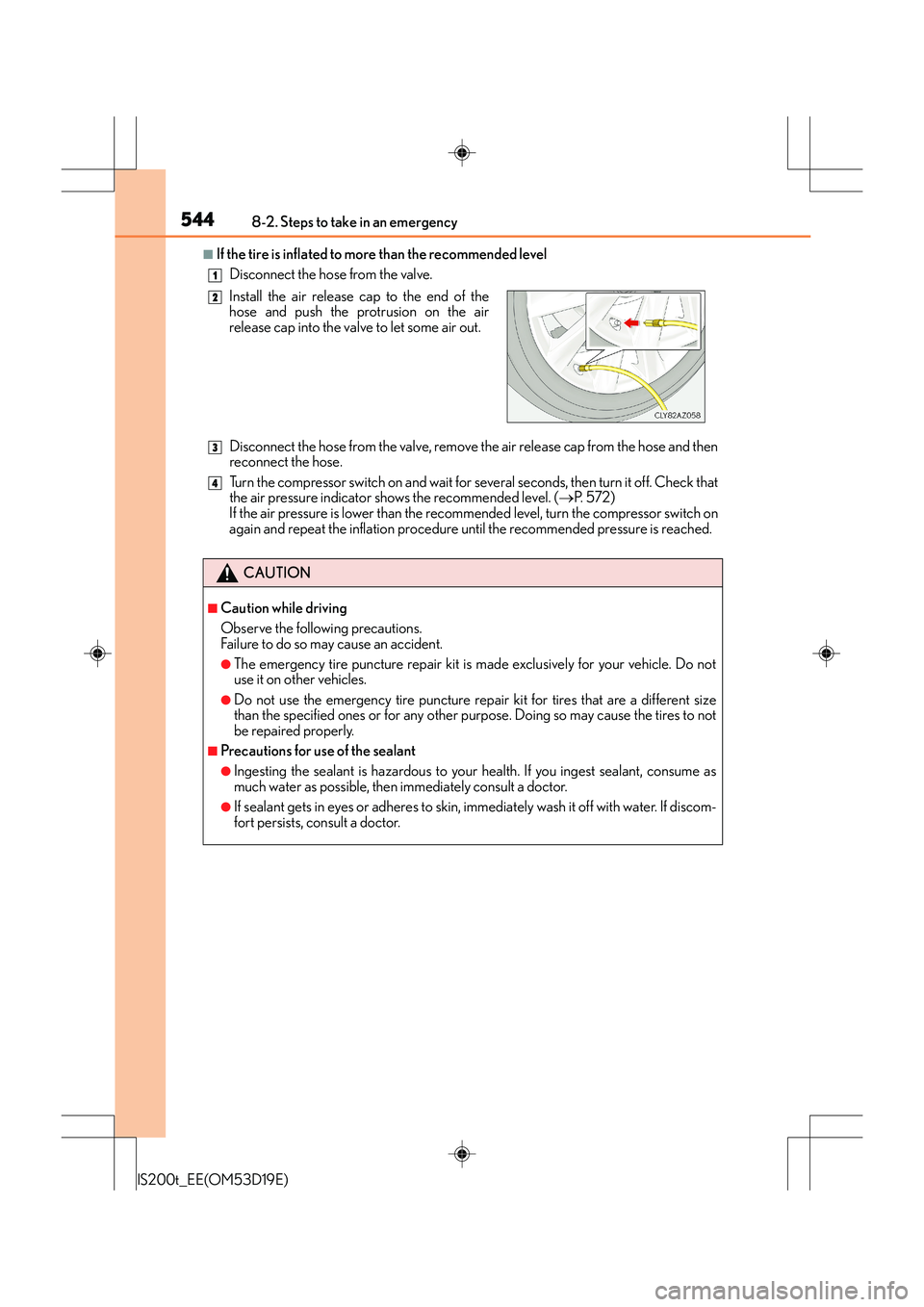 Lexus IS200t 2015 Owners Manual 5448-2. Steps to take in an emergency
IS200t_EE(OM53D19E)
■If the tire is inflated to more than the recommended levelDisconnect the hose from the valve.
Disconnect the hose from the valve, remove th Lexus IS200t 2015 Owners Manual 5448-2. Steps to take in an emergency
IS200t_EE(OM53D19E)
■If the tire is inflated to more than the recommended levelDisconnect the hose from the valve.
Disconnect the hose from the valve, remove th
