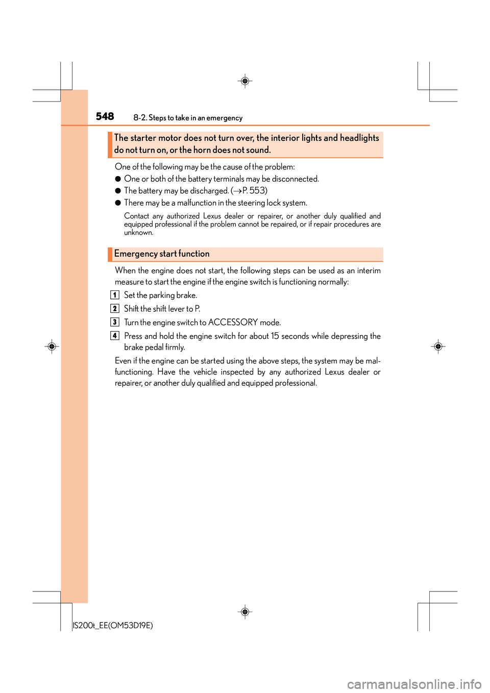 Lexus IS200t 2015 Workshop Manual 5488-2. Steps to take in an emergency
IS200t_EE(OM53D19E)
One of the following may be the cause of the problem:
●One or both of the battery terminals may be disconnected.
●The battery may be disch