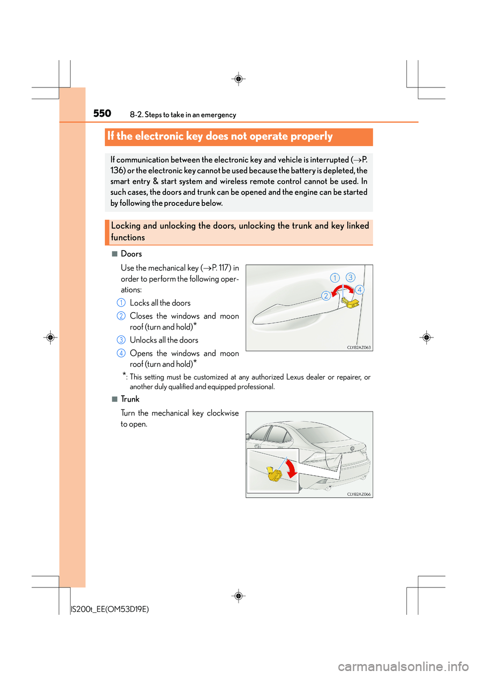 Lexus IS200t 2015 Workshop Manual 5508-2. Steps to take in an emergency
IS200t_EE(OM53D19E)
■Doors
Use the mechanical key (→P. 117) in
order to perform the following oper-
ations:
Locks all the doors
Closes the windows and moon
ro Lexus IS200t 2015 Workshop Manual 5508-2. Steps to take in an emergency
IS200t_EE(OM53D19E)
■Doors
Use the mechanical key (→P. 117) in
order to perform the following oper-
ations:
Locks all the doors
Closes the windows and moon
ro