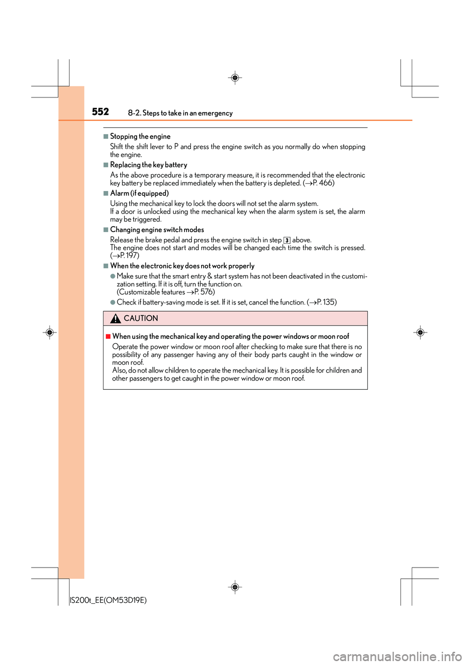 Lexus IS200t 2015 Workshop Manual 5528-2. Steps to take in an emergency
IS200t_EE(OM53D19E)
■Stopping the engine
Shift the shift lever to P and press the engine switch as you normally do when stopping
the engine.
■Replacing the ke Lexus IS200t 2015 Workshop Manual 5528-2. Steps to take in an emergency
IS200t_EE(OM53D19E)
■Stopping the engine
Shift the shift lever to P and press the engine switch as you normally do when stopping
the engine.
■Replacing the ke