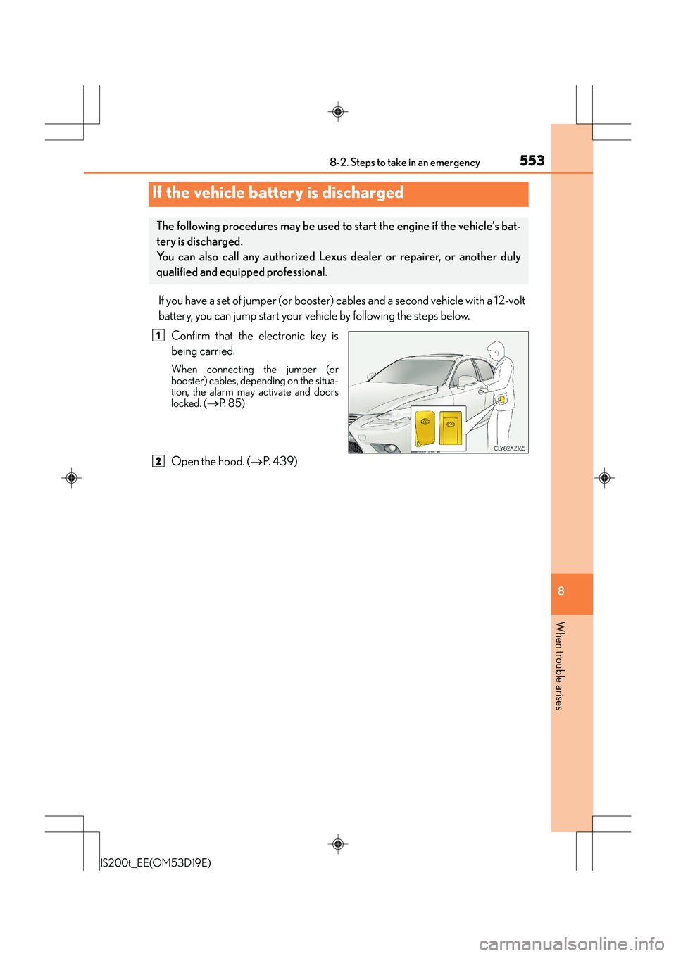 Lexus IS200t 2015 Workshop Manual 5538-2. Steps to take in an emergency
8
When trouble arises
IS200t_EE(OM53D19E)
If you have a set of jumper (or booster) cables and a second vehicle with a 12-volt
battery, you can jump start your veh Lexus IS200t 2015 Workshop Manual 5538-2. Steps to take in an emergency
8
When trouble arises
IS200t_EE(OM53D19E)
If you have a set of jumper (or booster) cables and a second vehicle with a 12-volt
battery, you can jump start your veh