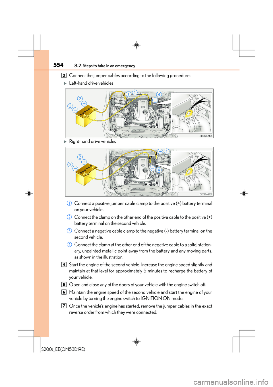 Lexus IS200t 2015 Workshop Manual 5548-2. Steps to take in an emergency
IS200t_EE(OM53D19E)
Connect the jumper cables according to the following procedure:
�XLeft-hand drive vehicles 
�XRight-hand drive vehicles Connect a positive jum