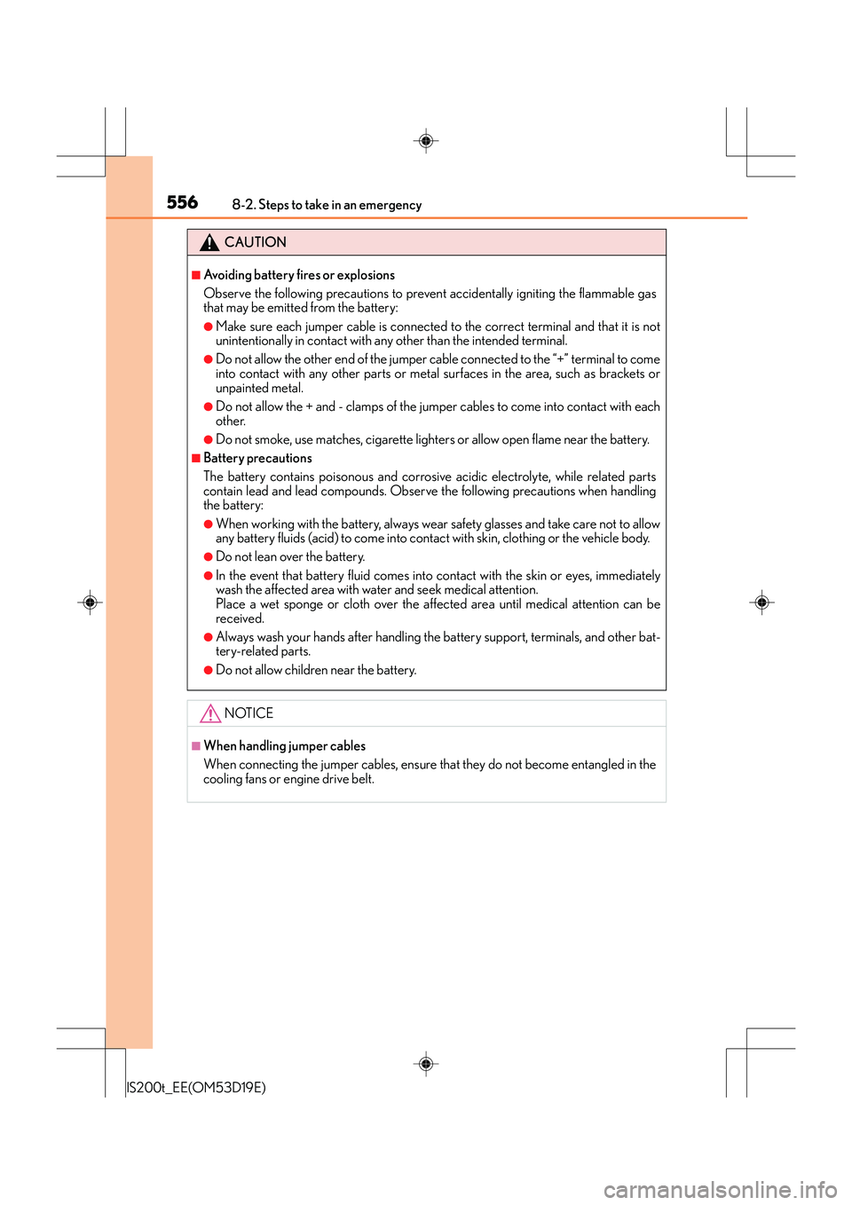 Lexus IS200t 2015  Owners Manual 5568-2. Steps to take in an emergency
IS200t_EE(OM53D19E)
CAUTION
■Avoiding battery fires or explosions
Observe the following precautions to prevent accidentally igniting the flammable gas
that may 