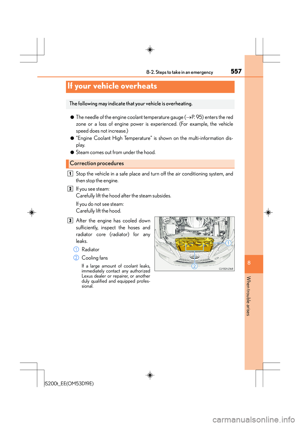 Lexus IS200t 2015  Owners Manual 5578-2. Steps to take in an emergency
8
When trouble arises
IS200t_EE(OM53D19E)
●The needle of the engine coolant temperature gauge (→P. 95) enters the red
zone or a loss of engine power is experi