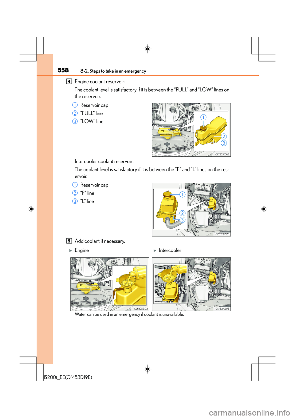 Lexus IS200t 2015  Owners Manual 5588-2. Steps to take in an emergency
IS200t_EE(OM53D19E)
Engine coolant reservoir:
The coolant level is satisfactory if it is between the “FULL” and “LOW” lines on
the reservoir.Reservoir cap