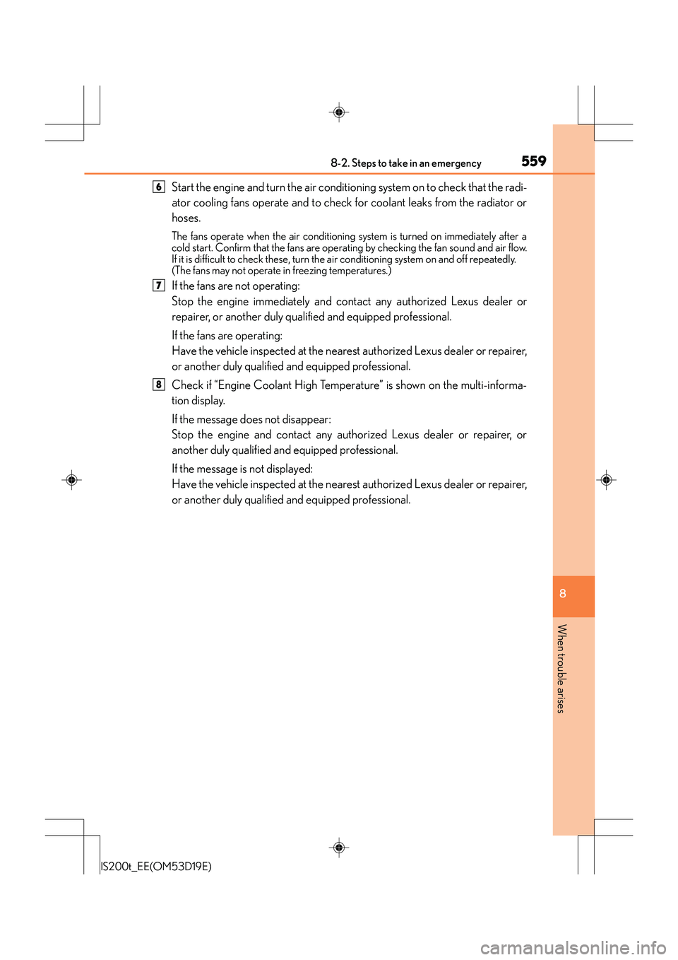 Lexus IS200t 2015 Service Manual 5598-2. Steps to take in an emergency
8
When trouble arises
IS200t_EE(OM53D19E)
Start the engine and turn the air conditioning system on to check that the radi-
ator cooling fans operate and to check Lexus IS200t 2015 Service Manual 5598-2. Steps to take in an emergency
8
When trouble arises
IS200t_EE(OM53D19E)
Start the engine and turn the air conditioning system on to check that the radi-
ator cooling fans operate and to check